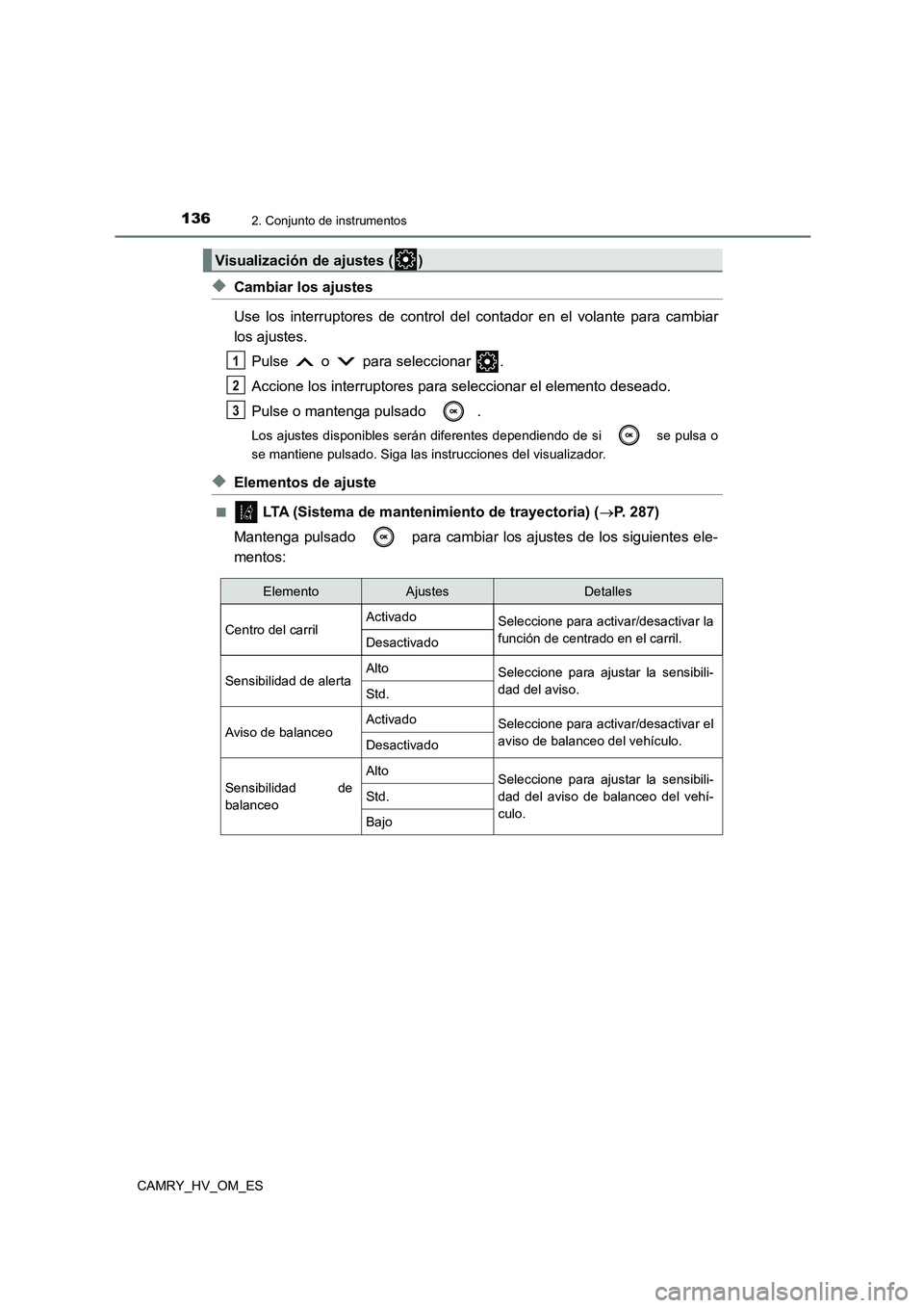 TOYOTA CAMRY 2022  Manual del propietario (in Spanish) 1362. Conjunto de instrumentos
CAMRY_HV_OM_ES
◆Cambiar los ajustes 
Use los interruptores de control del contador en el volante para cambiar 
los ajustes. 
Pulse   o   para seleccionar  .
Accione lo