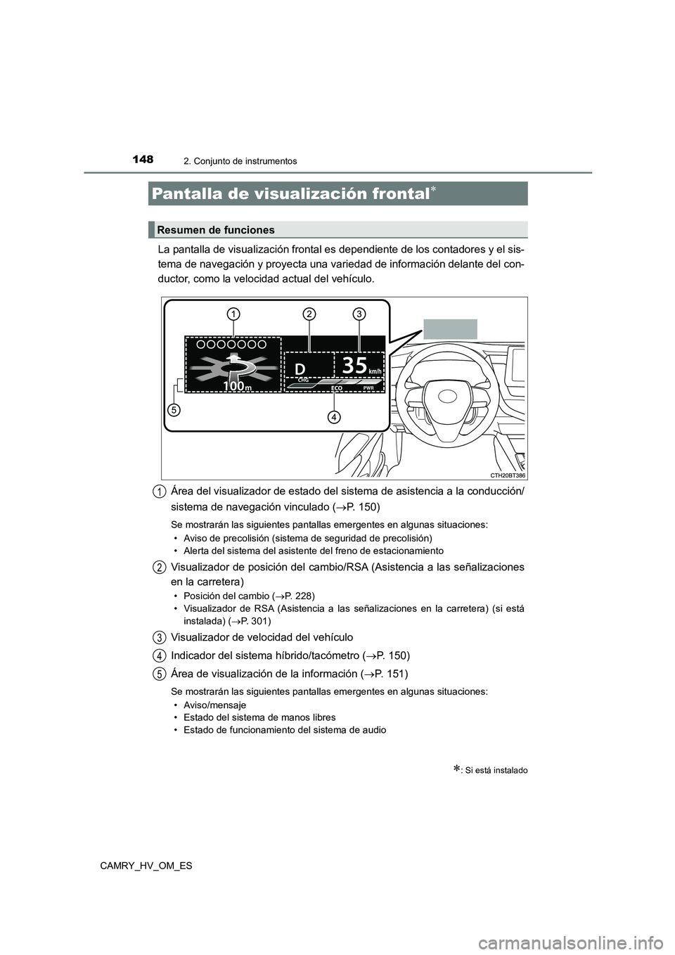 TOYOTA CAMRY 2022  Manual del propietario (in Spanish) 1482. Conjunto de instrumentos
CAMRY_HV_OM_ES
La pantalla de visualización frontal es dependiente de los contadores y el sis- 
tema de navegación y proyecta una variedad de información delante del 