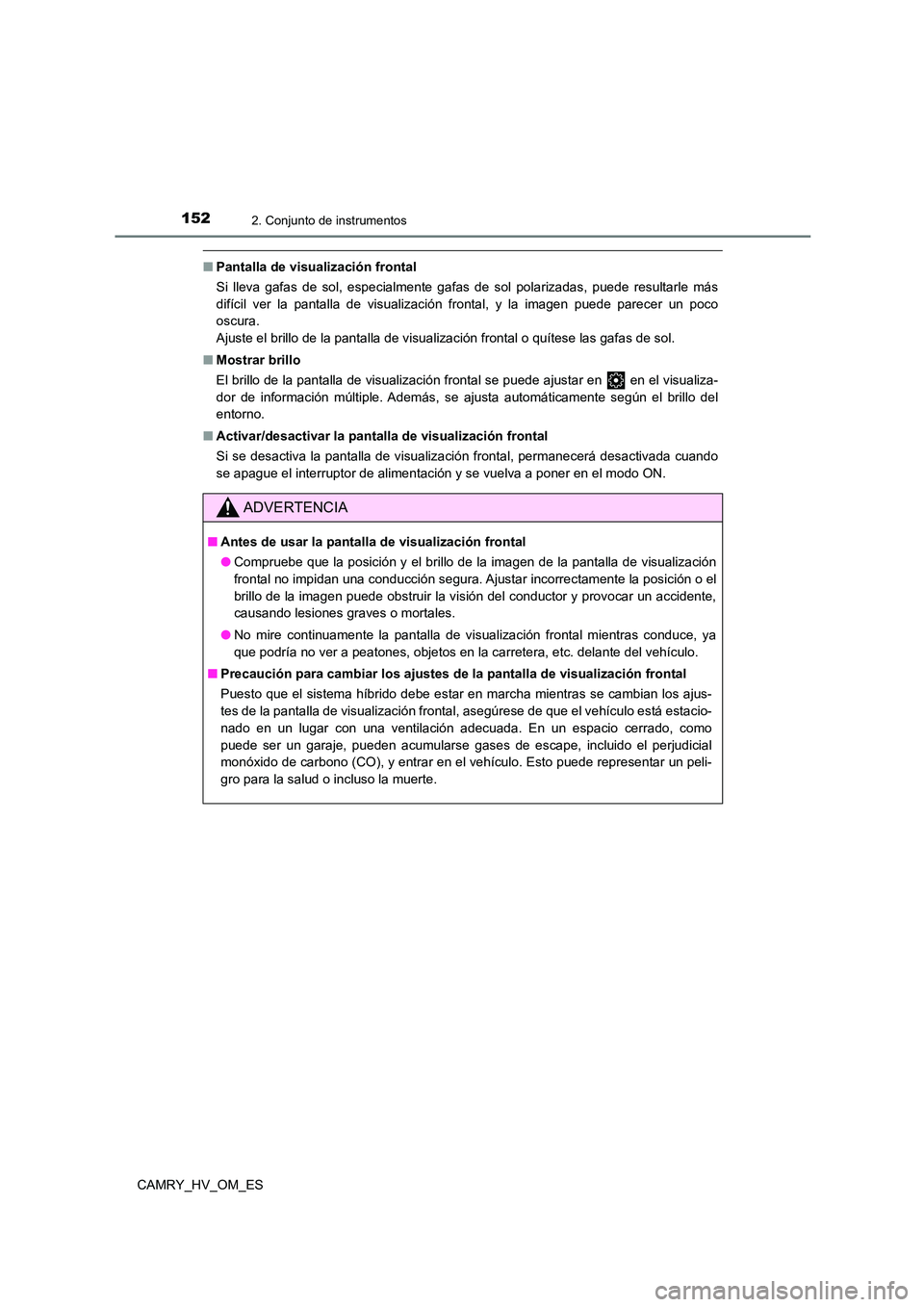 TOYOTA CAMRY 2022 Manual del propietario (in Spanish) 1522. Conjunto de instrumentos
CAMRY_HV_OM_ES
■Pantalla de visualización frontal
Si lleva gafas de sol, especialmente gafas de sol polarizadas, puede resultarle más
difícil ver la pantalla de v TOYOTA CAMRY 2022 Manual del propietario (in Spanish) 1522. Conjunto de instrumentos
CAMRY_HV_OM_ES
■Pantalla de visualización frontal
Si lleva gafas de sol, especialmente gafas de sol polarizadas, puede resultarle más
difícil ver la pantalla de v