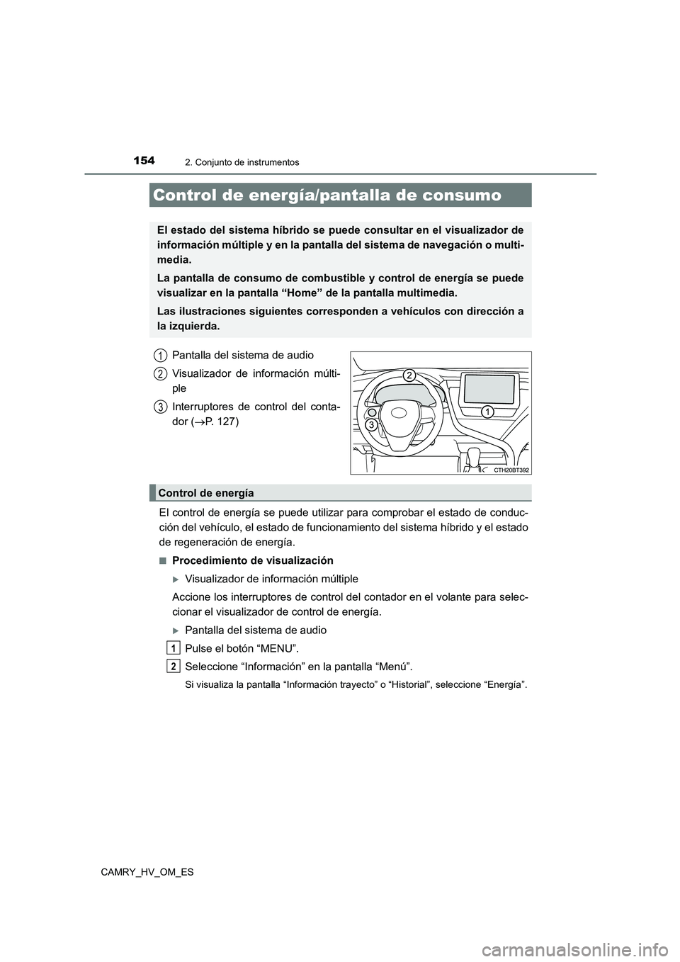 TOYOTA CAMRY 2022 Manual del propietario (in Spanish) 1542. Conjunto de instrumentos
CAMRY_HV_OM_ES
Pantalla del sistema de audio
Visualizador de información múlti-
ple
Interruptores de control del conta-
dor ( P. 127)
El control de energía se TOYOTA CAMRY 2022 Manual del propietario (in Spanish) 1542. Conjunto de instrumentos
CAMRY_HV_OM_ES
Pantalla del sistema de audio
Visualizador de información múlti-
ple
Interruptores de control del conta-
dor ( P. 127)
El control de energía se