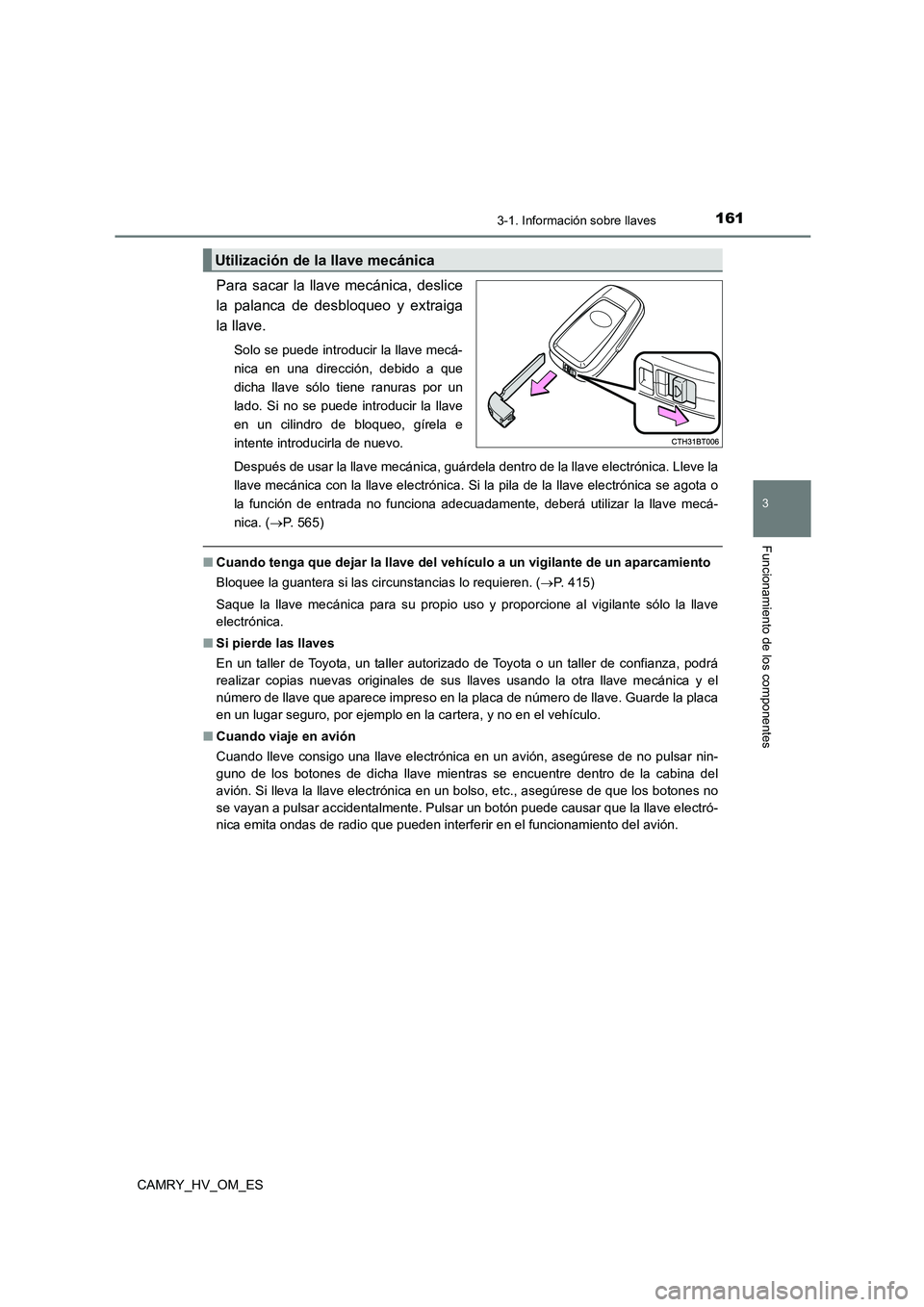 TOYOTA CAMRY 2022  Manual del propietario (in Spanish) 1613-1. Información sobre llaves
3
Funcionamiento de los componentes
CAMRY_HV_OM_ES
Para sacar la llave mecánica, deslice 
la palanca de desbloqueo y extraiga 
la llave.
Solo se puede introducir la 