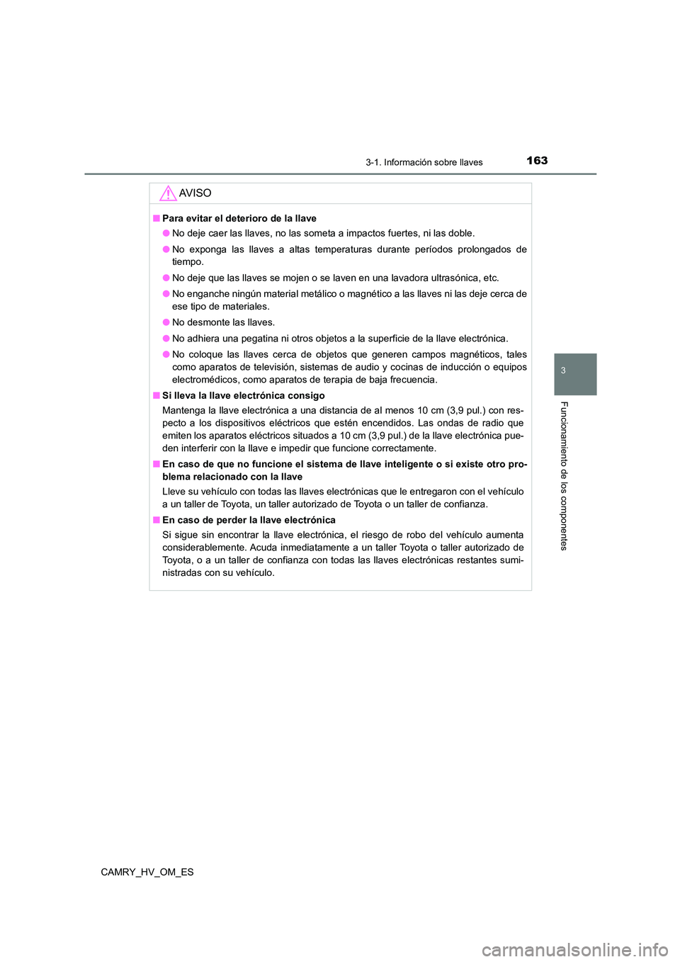 TOYOTA CAMRY 2022  Manual del propietario (in Spanish) 1633-1. Información sobre llaves
3
Funcionamiento de los componentes
CAMRY_HV_OM_ES
AV I S O
■Para evitar el deterioro de la llave 
● No deje caer las llaves, no las someta a impactos fuertes, ni