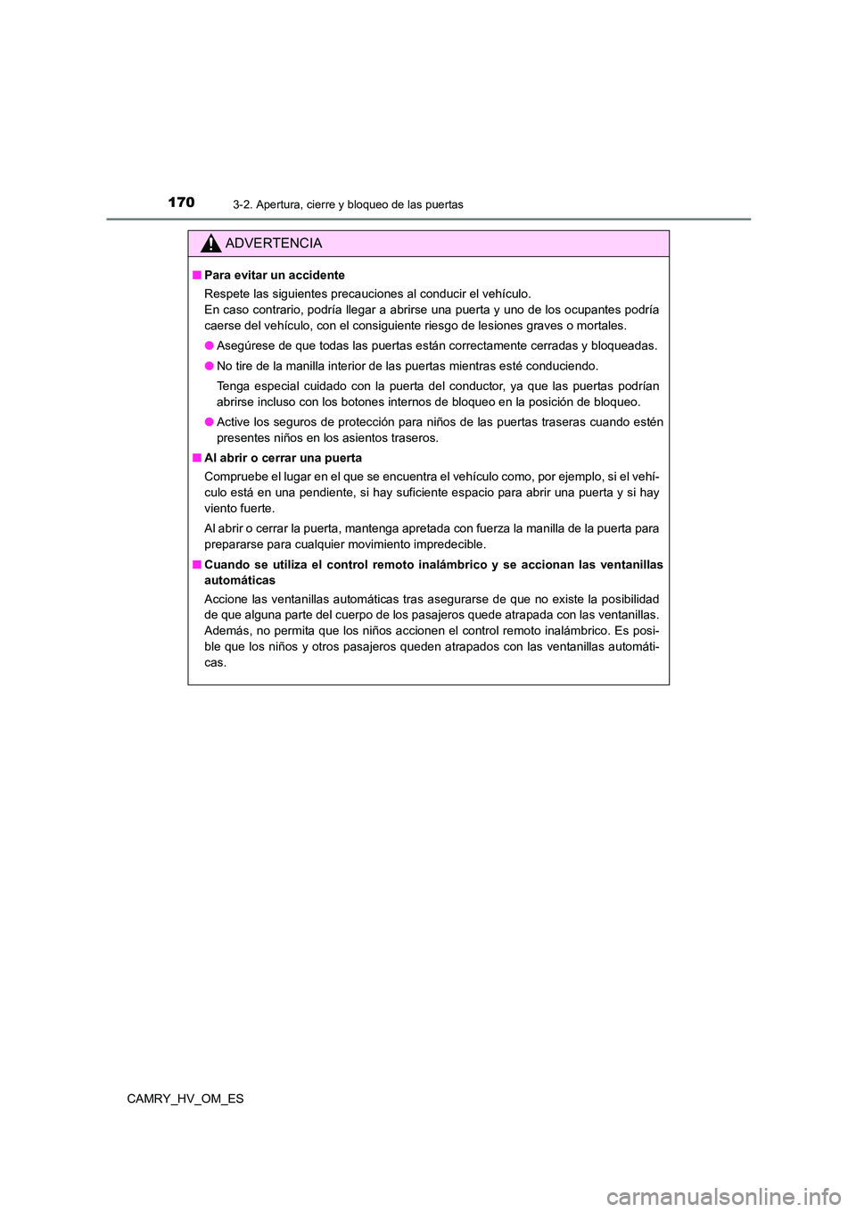 TOYOTA CAMRY 2022  Manual del propietario (in Spanish) 1703-2. Apertura, cierre y bloqueo de las puertas
CAMRY_HV_OM_ES
ADVERTENCIA
■Para evitar un accidente 
Respete las siguientes precauciones al conducir el vehículo. 
En caso contrario, podría lleg