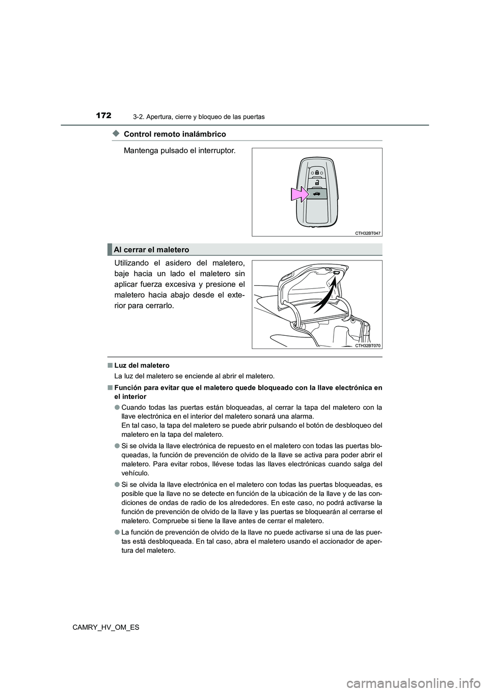 TOYOTA CAMRY 2022  Manual del propietario (in Spanish) 1723-2. Apertura, cierre y bloqueo de las puertas
CAMRY_HV_OM_ES
◆Control remoto inalámbrico 
Mantenga pulsado el interruptor. 
Utilizando el asidero del maletero, 
baje hacia un lado el maletero s
