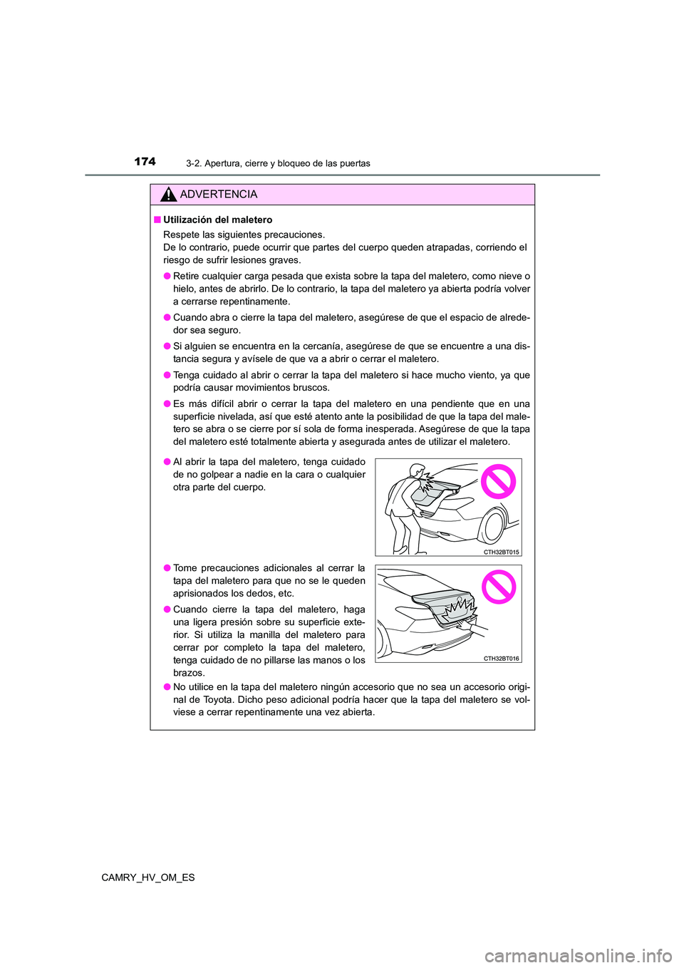 TOYOTA CAMRY 2022  Manual del propietario (in Spanish) 1743-2. Apertura, cierre y bloqueo de las puertas
CAMRY_HV_OM_ES
ADVERTENCIA
■Utilización del maletero 
Respete las siguientes precauciones. 
De lo contrario, puede ocurrir que partes del cuerpo qu