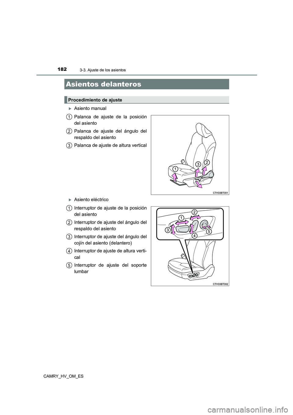 TOYOTA CAMRY 2022  Manual del propietario (in Spanish) 182
CAMRY_HV_OM_ES
3-3. Ajuste de los asientos
Asiento manual 
Palanca de ajuste de la posición 
del asiento 
Palanca de ajuste del ángulo del 
respaldo del asiento 
Palanca de ajuste de altura v