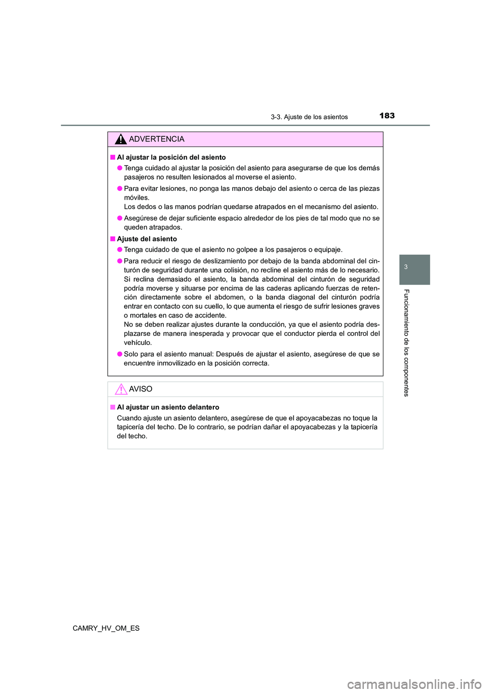 TOYOTA CAMRY 2022  Manual del propietario (in Spanish) 1833-3. Ajuste de los asientos
3
Funcionamiento de los componentes
CAMRY_HV_OM_ES
ADVERTENCIA
■Al ajustar la posición del asiento 
● Tenga cuidado al ajustar la posición del asiento para asegura