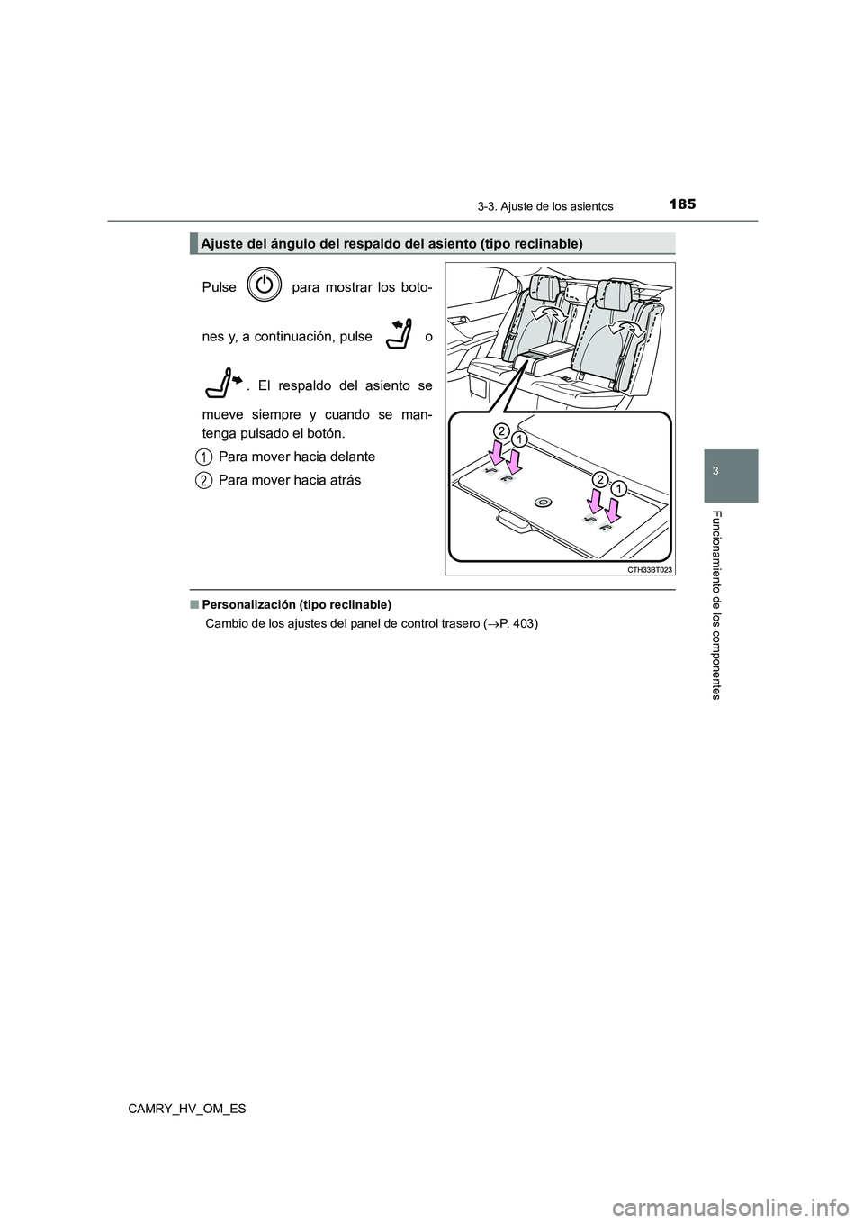 TOYOTA CAMRY 2022  Manual del propietario (in Spanish) 1853-3. Ajuste de los asientos
3
Funcionamiento de los componentes
CAMRY_HV_OM_ES
Pulse   para mostrar los boto- 
nes y, a continuación, pulse   o
. El respaldo del asiento se 
mueve siempre y cuando