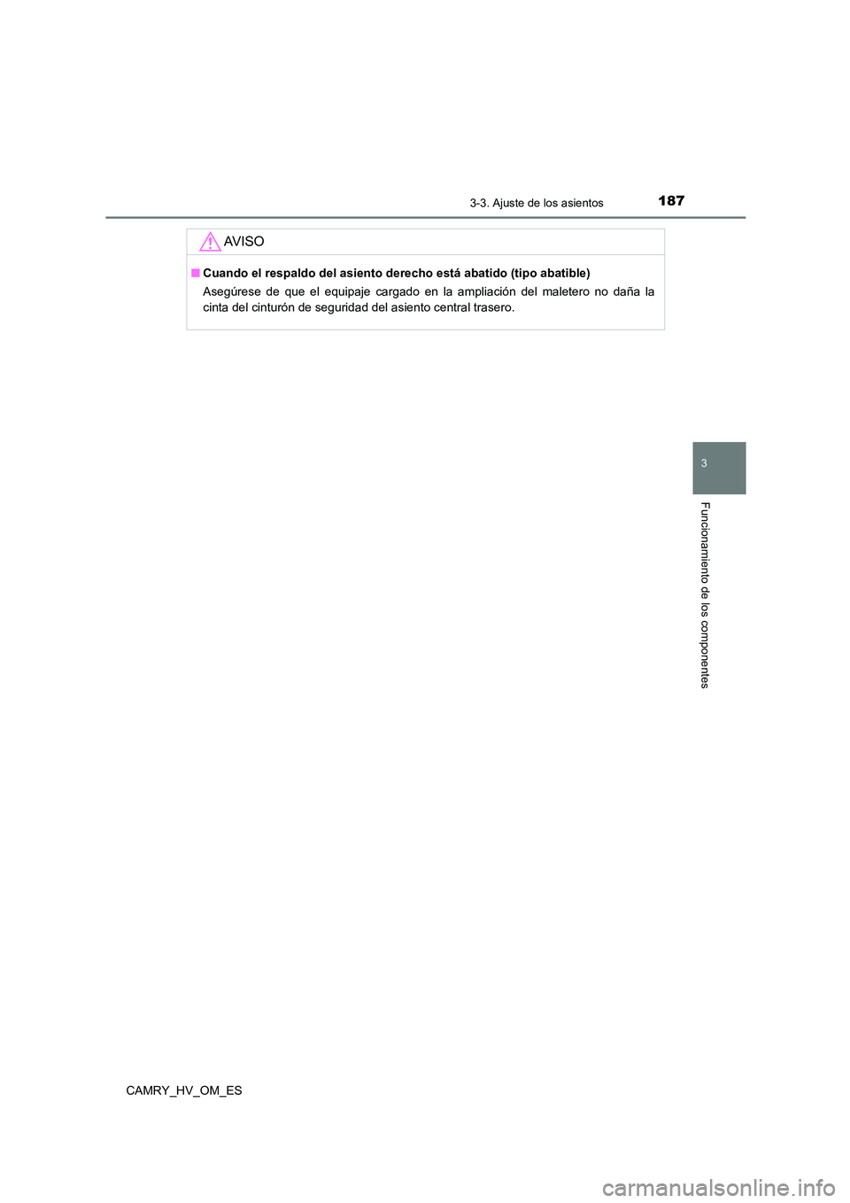 TOYOTA CAMRY 2022  Manual del propietario (in Spanish) 1873-3. Ajuste de los asientos
3
Funcionamiento de los componentes
CAMRY_HV_OM_ES
AV I S O
■Cuando el respaldo del asiento derecho está abatido (tipo abatible) 
Asegúrese de que el equipaje cargad