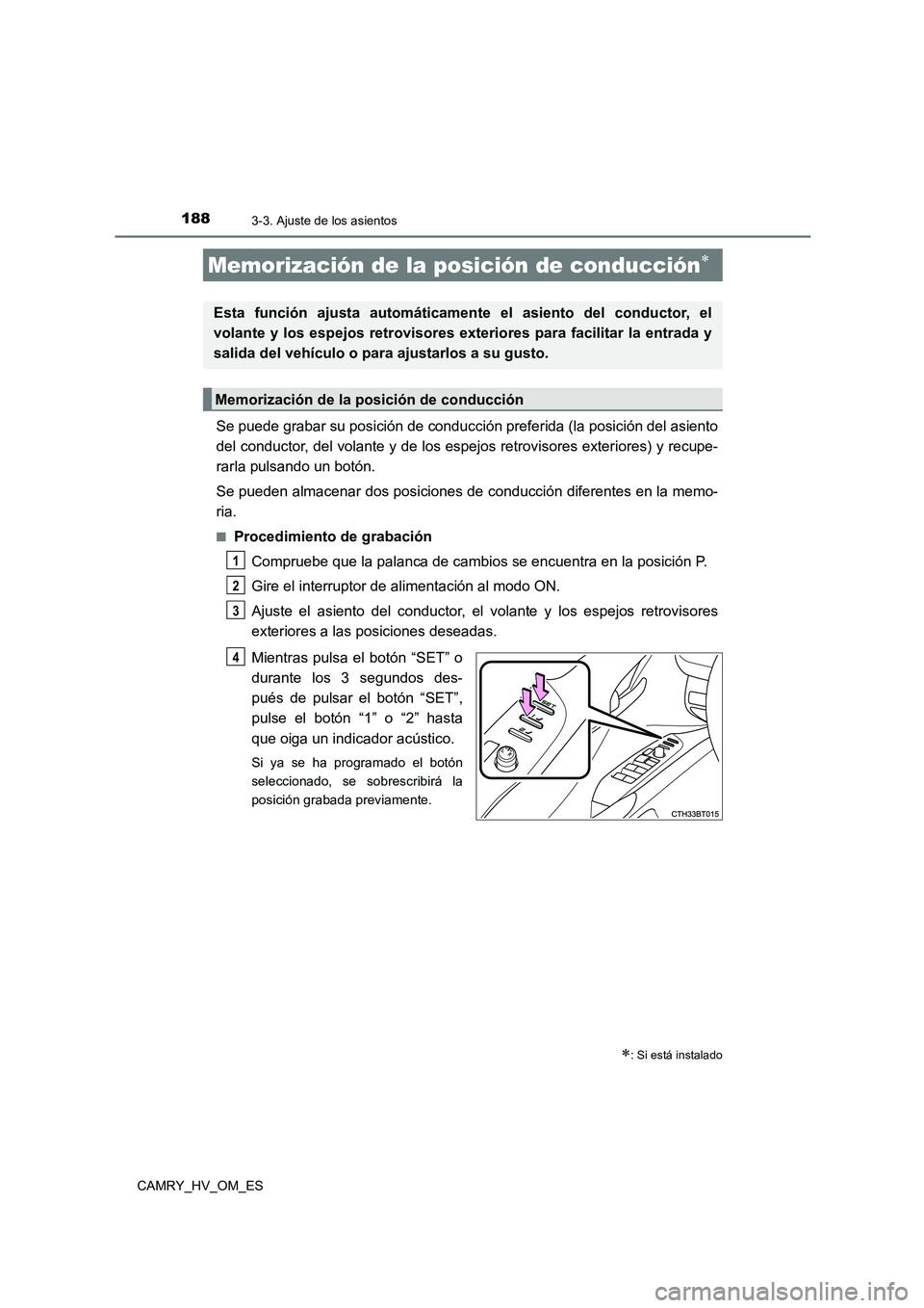 TOYOTA CAMRY 2022  Manual del propietario (in Spanish) 1883-3. Ajuste de los asientos
CAMRY_HV_OM_ES
Se puede grabar su posición de conducción preferida (la posición del asiento 
del conductor, del volante y de los espejos retrovisores exteriores) y re