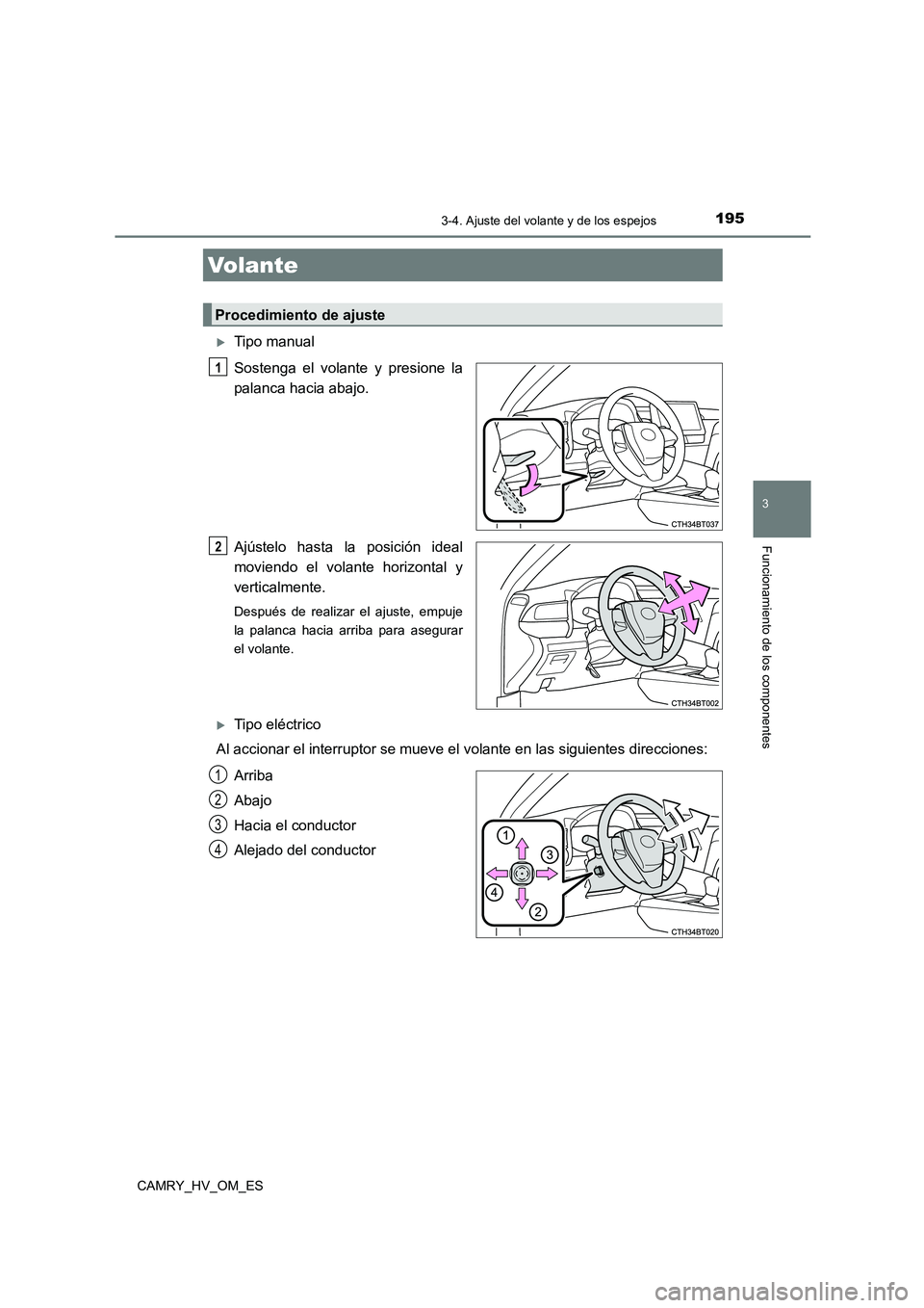 TOYOTA CAMRY 2022 Manual del propietario (in Spanish) 195
3
Funcionamiento de los componentes
CAMRY_HV_OM_ES
3-4. Ajuste del volante y de los espejos
Tipo manual
Sostenga el volante y presione la
palanca hacia abajo.
Ajústelo hasta la posición id TOYOTA CAMRY 2022 Manual del propietario (in Spanish) 195
3
Funcionamiento de los componentes
CAMRY_HV_OM_ES
3-4. Ajuste del volante y de los espejos
Tipo manual
Sostenga el volante y presione la
palanca hacia abajo.
Ajústelo hasta la posición id