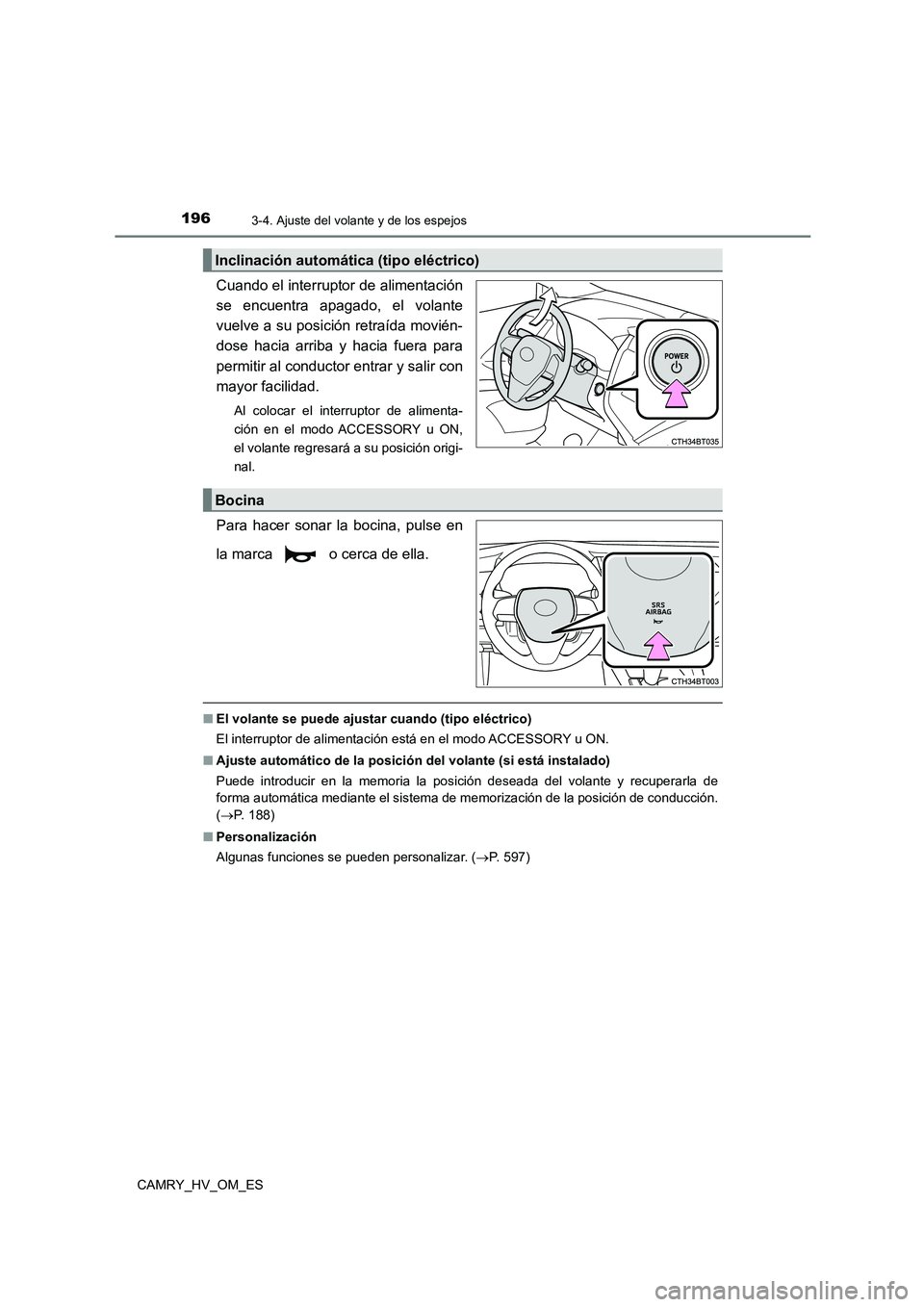 TOYOTA CAMRY 2022 Manual del propietario (in Spanish) 1963-4. Ajuste del volante y de los espejos
CAMRY_HV_OM_ES
Cuando el interruptor de alimentación
se encuentra apagado, el volante
vuelve a su posición retraída movién-
dose hacia arriba y hacia TOYOTA CAMRY 2022 Manual del propietario (in Spanish) 1963-4. Ajuste del volante y de los espejos
CAMRY_HV_OM_ES
Cuando el interruptor de alimentación
se encuentra apagado, el volante
vuelve a su posición retraída movién-
dose hacia arriba y hacia