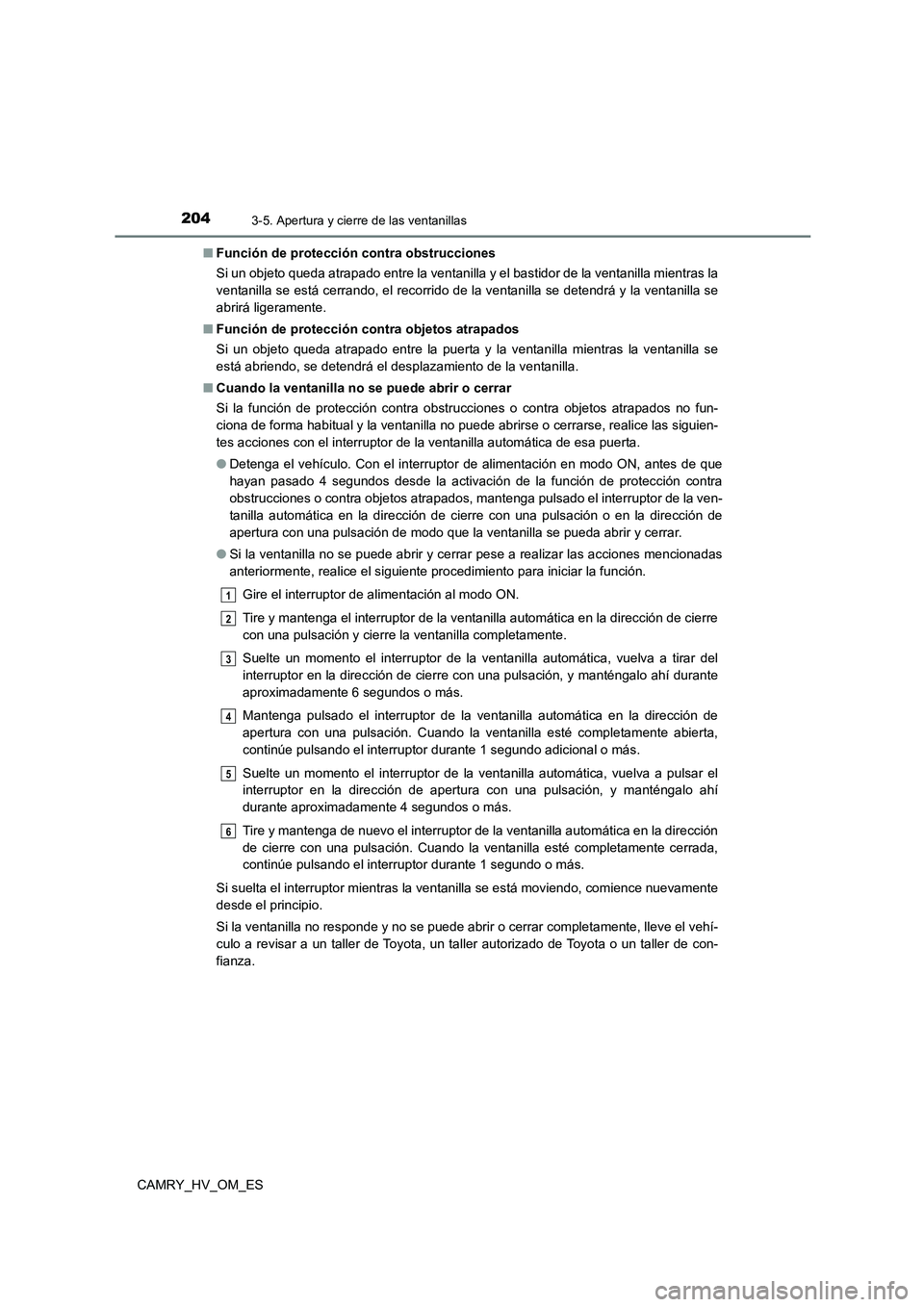TOYOTA CAMRY 2022 Manual del propietario (in Spanish) 2043-5. Apertura y cierre de las ventanillas
CAMRY_HV_OM_ES
■ Función de protección contra obstrucciones
Si un objeto queda atrapado entre la ventanilla y el bastidor de la ventanilla mientras l TOYOTA CAMRY 2022 Manual del propietario (in Spanish) 2043-5. Apertura y cierre de las ventanillas
CAMRY_HV_OM_ES
■ Función de protección contra obstrucciones
Si un objeto queda atrapado entre la ventanilla y el bastidor de la ventanilla mientras l