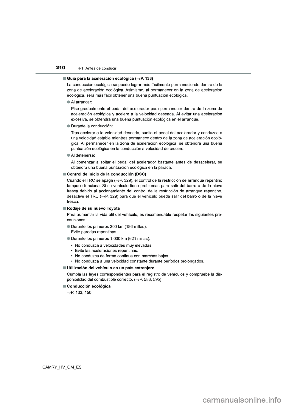 TOYOTA CAMRY 2022 Manual del propietario (in Spanish) 2104-1. Antes de conducir
CAMRY_HV_OM_ES
■ Guía para la aceleración ecológica (P. 133)
La conducción ecológica se puede lograr más fácilmente permaneciendo dentro de la
zona de acelerac TOYOTA CAMRY 2022 Manual del propietario (in Spanish) 2104-1. Antes de conducir
CAMRY_HV_OM_ES
■ Guía para la aceleración ecológica (P. 133)
La conducción ecológica se puede lograr más fácilmente permaneciendo dentro de la
zona de acelerac