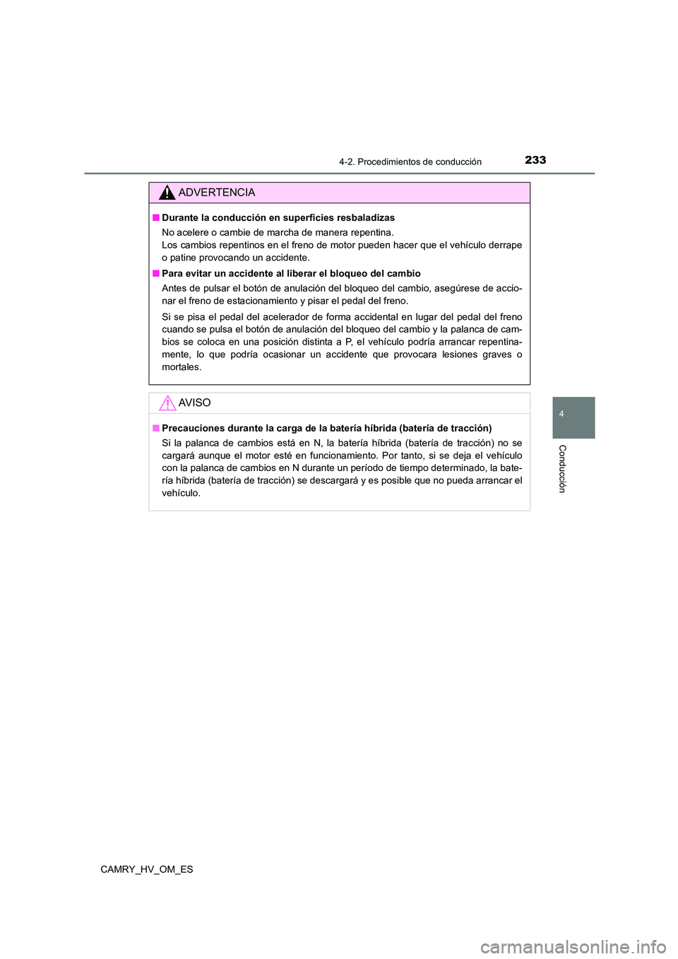 TOYOTA CAMRY 2022 Manual del propietario (in Spanish) 2334-2. Procedimientos de conducción
4
Conducción
CAMRY_HV_OM_ES
ADVERTENCIA
■Durante la conducción en superficies resbaladizas
No acelere o cambie de marcha de manera repentina.
Los cambios r TOYOTA CAMRY 2022 Manual del propietario (in Spanish) 2334-2. Procedimientos de conducción
4
Conducción
CAMRY_HV_OM_ES
ADVERTENCIA
■Durante la conducción en superficies resbaladizas
No acelere o cambie de marcha de manera repentina.
Los cambios r