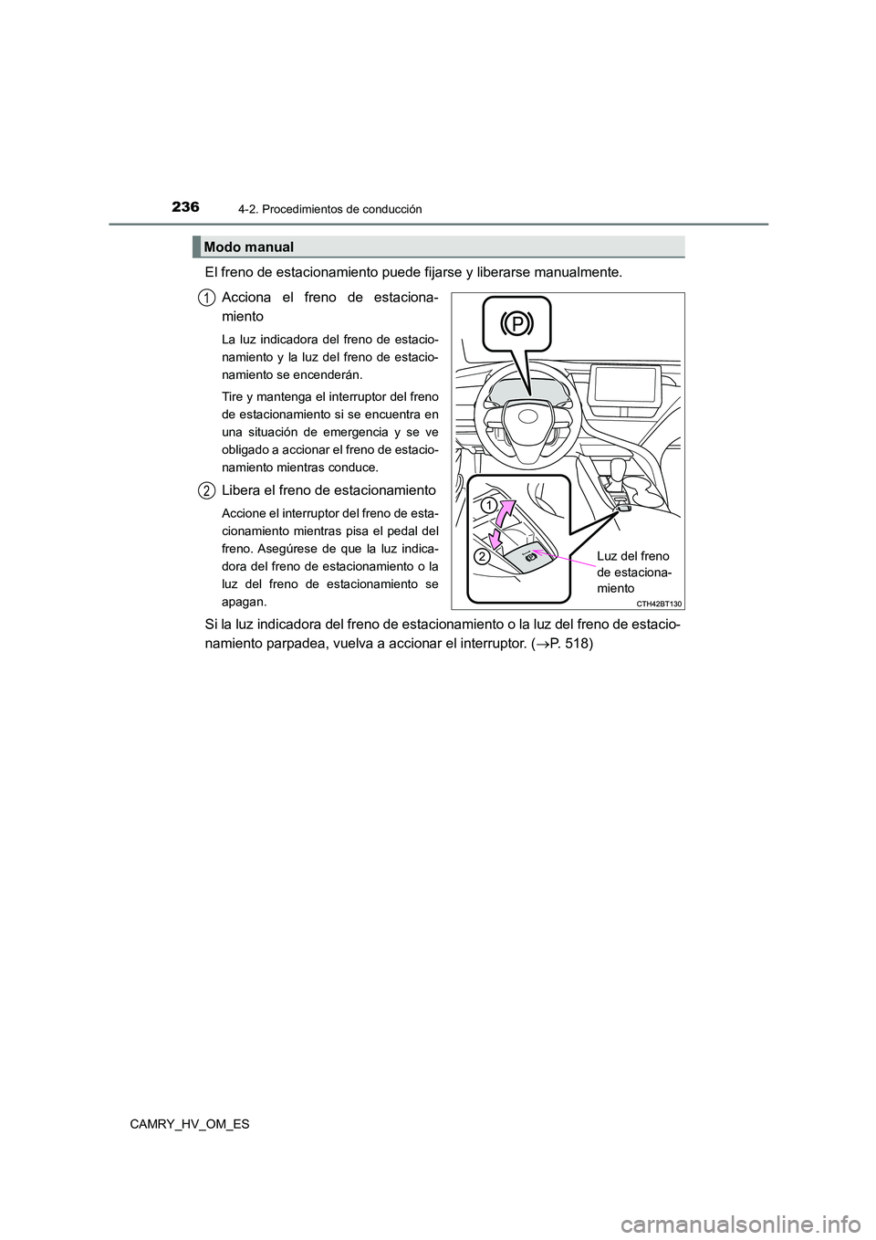 TOYOTA CAMRY 2022 Manual del propietario (in Spanish) 2364-2. Procedimientos de conducción
CAMRY_HV_OM_ES
El freno de estacionamiento puede fijarse y liberarse manualmente.
Acciona el freno de estaciona-
miento
La luz indicadora del freno de estacio- TOYOTA CAMRY 2022 Manual del propietario (in Spanish) 2364-2. Procedimientos de conducción
CAMRY_HV_OM_ES
El freno de estacionamiento puede fijarse y liberarse manualmente.
Acciona el freno de estaciona-
miento
La luz indicadora del freno de estacio-