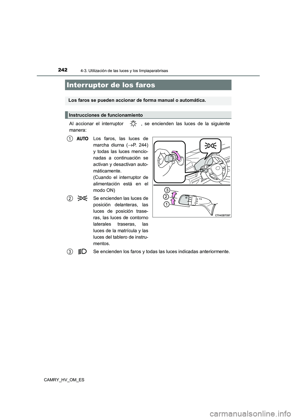 TOYOTA CAMRY 2022 Manual del propietario (in Spanish) 242
CAMRY_HV_OM_ES
4-3. Utilización de las luces y los limpiaparabrisas
Al accionar el interruptor , se encienden las luces de la siguiente
manera:
Los faros, las luces de
marcha diurna (P. 24 TOYOTA CAMRY 2022 Manual del propietario (in Spanish) 242
CAMRY_HV_OM_ES
4-3. Utilización de las luces y los limpiaparabrisas
Al accionar el interruptor , se encienden las luces de la siguiente
manera:
Los faros, las luces de
marcha diurna (P. 24