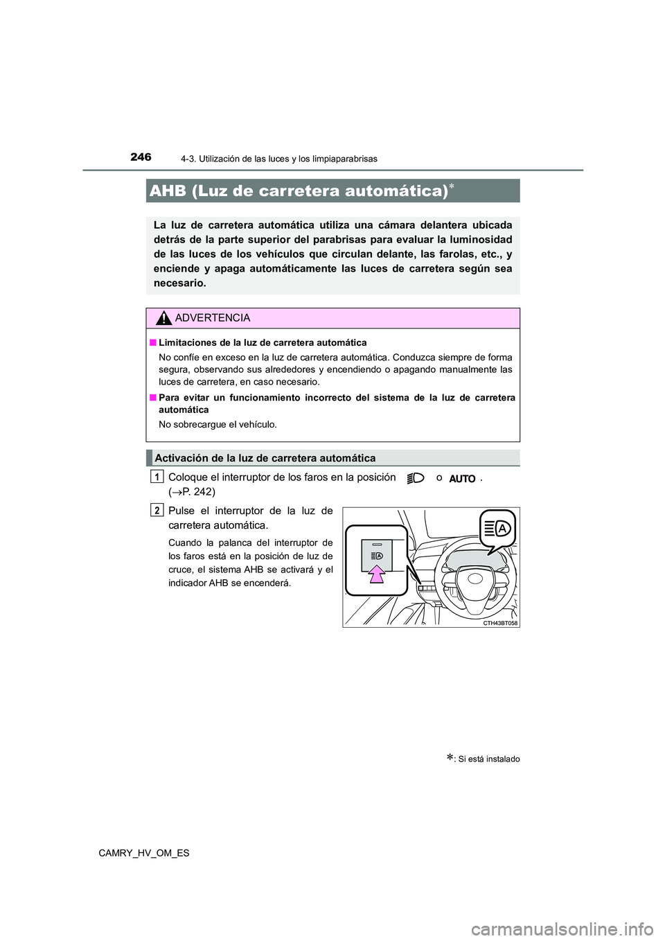 TOYOTA CAMRY 2022 Manual del propietario (in Spanish) 2464-3. Utilización de las luces y los limpiaparabrisas
CAMRY_HV_OM_ES
Coloque el interruptor de los faros en la posición o .
( P. 242)
Pulse el interruptor de la luz de
carretera automát TOYOTA CAMRY 2022 Manual del propietario (in Spanish) 2464-3. Utilización de las luces y los limpiaparabrisas
CAMRY_HV_OM_ES
Coloque el interruptor de los faros en la posición o .
( P. 242)
Pulse el interruptor de la luz de
carretera automát