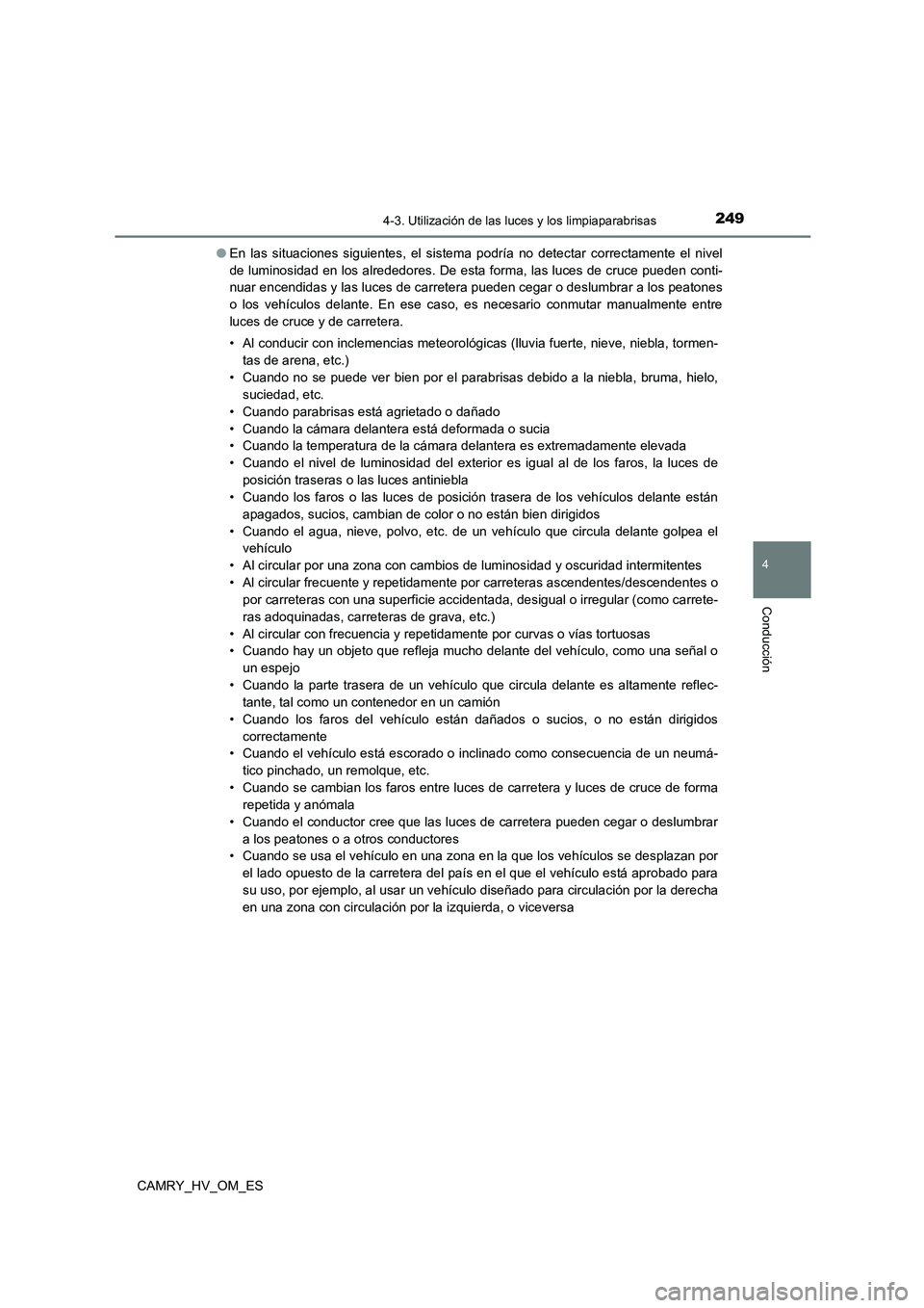 TOYOTA CAMRY 2022 Manual del propietario (in Spanish) 2494-3. Utilización de las luces y los limpiaparabrisas
4
Conducción
CAMRY_HV_OM_ES
● En las situaciones siguientes, el sistema podría no detectar correctamente el nivel
de luminosidad en los a TOYOTA CAMRY 2022 Manual del propietario (in Spanish) 2494-3. Utilización de las luces y los limpiaparabrisas
4
Conducción
CAMRY_HV_OM_ES
● En las situaciones siguientes, el sistema podría no detectar correctamente el nivel
de luminosidad en los a