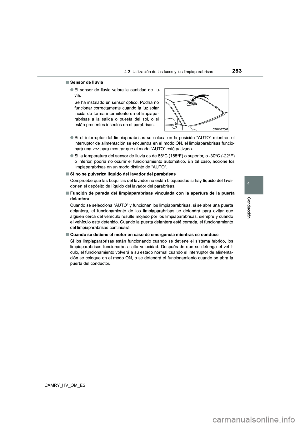 TOYOTA CAMRY 2022 Manual del propietario (in Spanish) 2534-3. Utilización de las luces y los limpiaparabrisas
4
Conducción
CAMRY_HV_OM_ES
■ Sensor de lluvia
● Si el interruptor del limpiaparabrisas se coloca en la posición “AUTO” mientras el TOYOTA CAMRY 2022 Manual del propietario (in Spanish) 2534-3. Utilización de las luces y los limpiaparabrisas
4
Conducción
CAMRY_HV_OM_ES
■ Sensor de lluvia
● Si el interruptor del limpiaparabrisas se coloca en la posición “AUTO” mientras el
