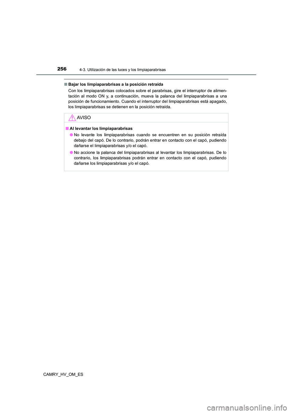 TOYOTA CAMRY 2022 Manual del propietario (in Spanish) 2564-3. Utilización de las luces y los limpiaparabrisas
CAMRY_HV_OM_ES
■Bajar los limpiaparabrisas a la posición retraída
Con los limpiaparabrisas colocados sobre el parabrisas, gire el interru TOYOTA CAMRY 2022 Manual del propietario (in Spanish) 2564-3. Utilización de las luces y los limpiaparabrisas
CAMRY_HV_OM_ES
■Bajar los limpiaparabrisas a la posición retraída
Con los limpiaparabrisas colocados sobre el parabrisas, gire el interru