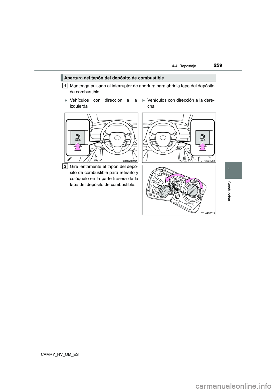 TOYOTA CAMRY 2022 Manual del propietario (in Spanish) 2594-4. Repostaje
4
Conducción
CAMRY_HV_OM_ES
Mantenga pulsado el interruptor de apertura para abrir la tapa del depósito
de combustible.
Gire lentamente el tapón del depó-
sito de combustible TOYOTA CAMRY 2022 Manual del propietario (in Spanish) 2594-4. Repostaje
4
Conducción
CAMRY_HV_OM_ES
Mantenga pulsado el interruptor de apertura para abrir la tapa del depósito
de combustible.
Gire lentamente el tapón del depó-
sito de combustible