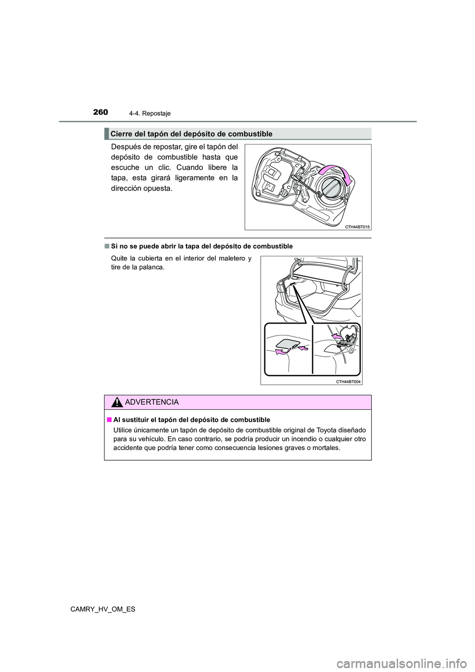 TOYOTA CAMRY 2022 Manual del propietario (in Spanish) 2604-4. Repostaje
CAMRY_HV_OM_ES
Después de repostar, gire el tapón del
depósito de combustible hasta que
escuche un clic. Cuando libere la
tapa, esta girará ligeramente en la
dirección opuest TOYOTA CAMRY 2022 Manual del propietario (in Spanish) 2604-4. Repostaje
CAMRY_HV_OM_ES
Después de repostar, gire el tapón del
depósito de combustible hasta que
escuche un clic. Cuando libere la
tapa, esta girará ligeramente en la
dirección opuest