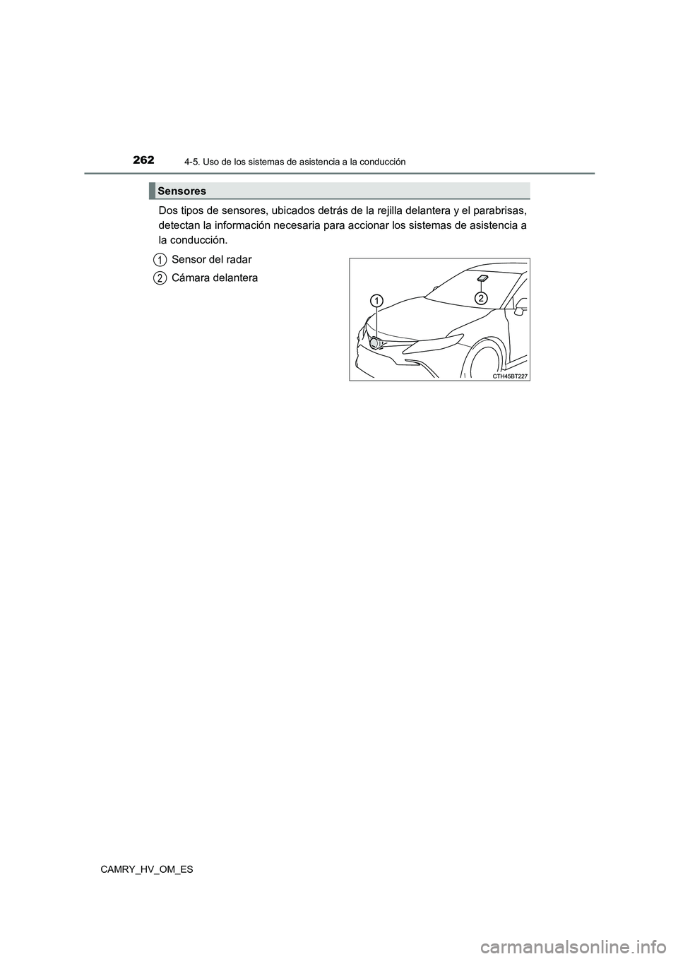 TOYOTA CAMRY 2022 Manual del propietario (in Spanish) 2624-5. Uso de los sistemas de asistencia a la conducción
CAMRY_HV_OM_ES
Dos tipos de sensores, ubicados detrás de la rejilla delantera y el parabrisas,
detectan la información necesaria para acci TOYOTA CAMRY 2022 Manual del propietario (in Spanish) 2624-5. Uso de los sistemas de asistencia a la conducción
CAMRY_HV_OM_ES
Dos tipos de sensores, ubicados detrás de la rejilla delantera y el parabrisas,
detectan la información necesaria para acci
