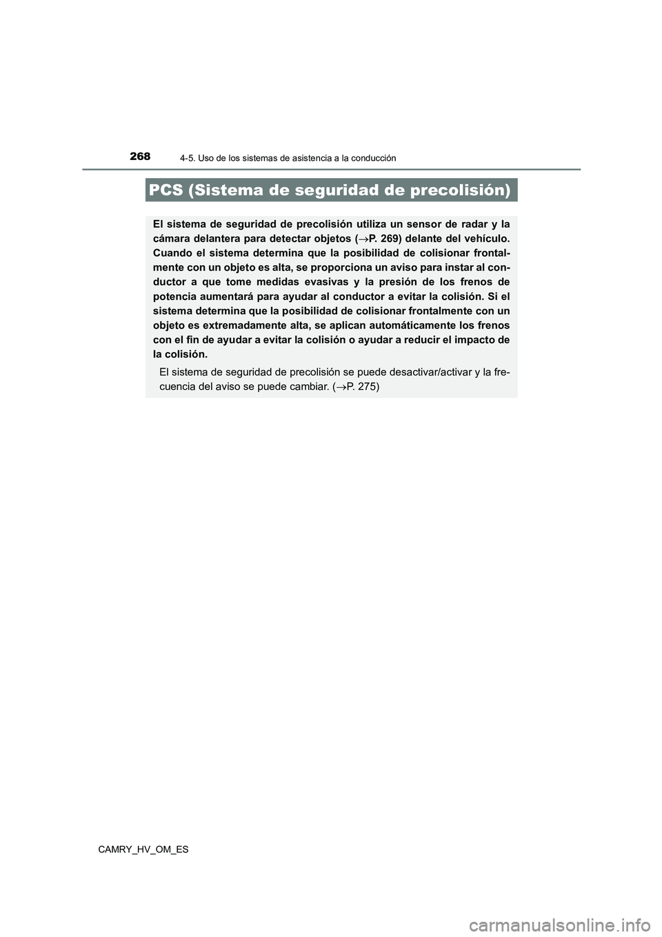 TOYOTA CAMRY 2022 Manual del propietario (in Spanish) 2684-5. Uso de los sistemas de asistencia a la conducción
CAMRY_HV_OM_ES
PCS (Sistema de seguridad de precolisión)
El sistema de seguridad de precolisión utiliza un sensor de radar y la
cámara de TOYOTA CAMRY 2022 Manual del propietario (in Spanish) 2684-5. Uso de los sistemas de asistencia a la conducción
CAMRY_HV_OM_ES
PCS (Sistema de seguridad de precolisión)
El sistema de seguridad de precolisión utiliza un sensor de radar y la
cámara de