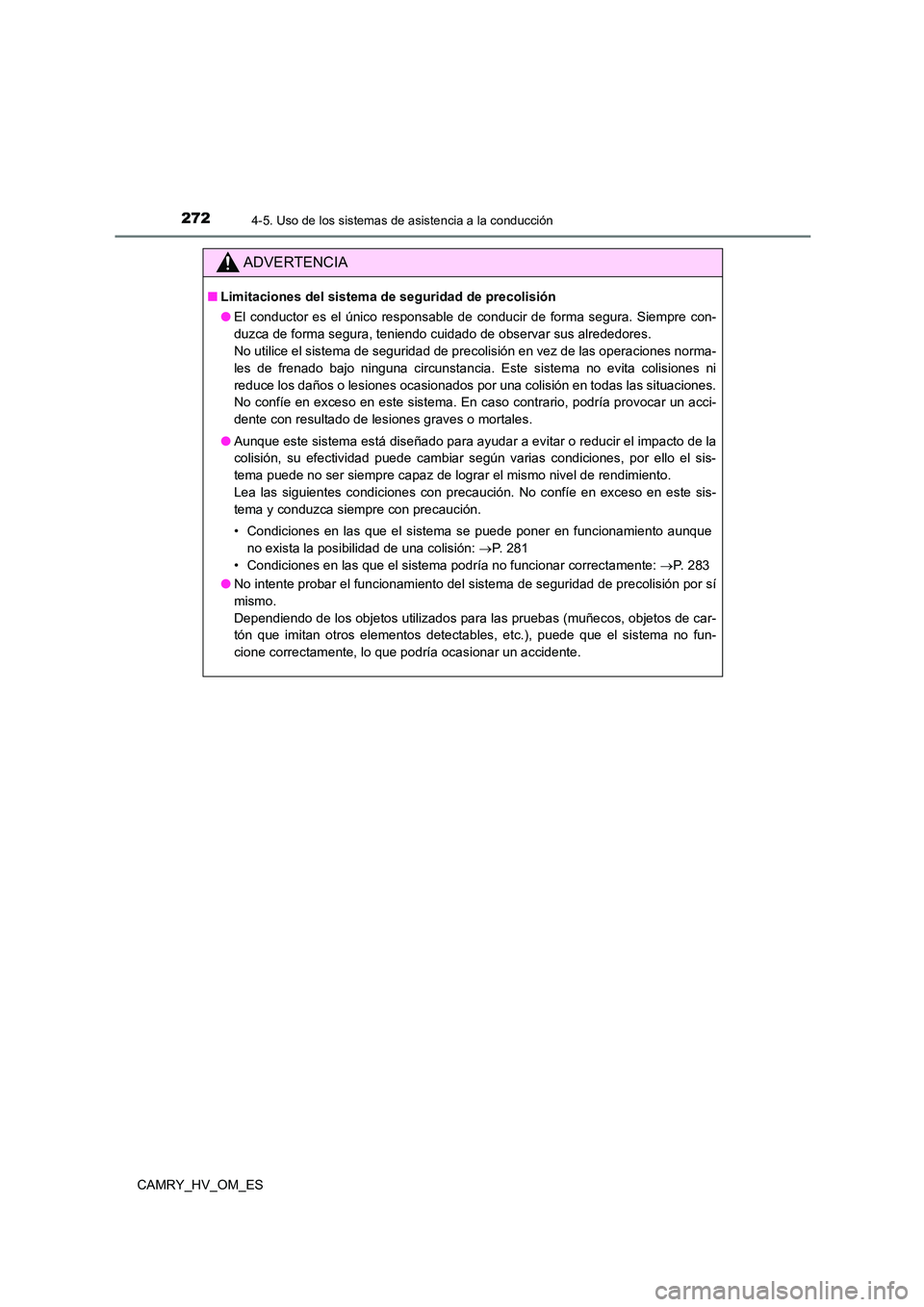 TOYOTA CAMRY 2022 Manual del propietario (in Spanish) 2724-5. Uso de los sistemas de asistencia a la conducción
CAMRY_HV_OM_ES
ADVERTENCIA
■Limitaciones del sistema de seguridad de precolisión
● El conductor es el único responsable de conducir de TOYOTA CAMRY 2022 Manual del propietario (in Spanish) 2724-5. Uso de los sistemas de asistencia a la conducción
CAMRY_HV_OM_ES
ADVERTENCIA
■Limitaciones del sistema de seguridad de precolisión
● El conductor es el único responsable de conducir de