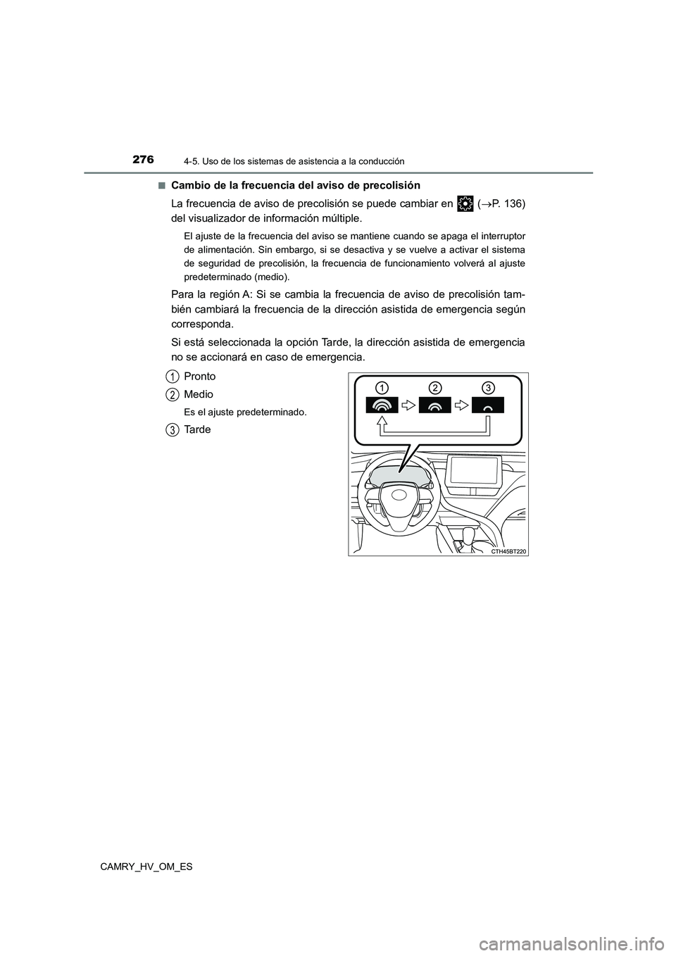 TOYOTA CAMRY 2022 Manual del propietario (in Spanish) 2764-5. Uso de los sistemas de asistencia a la conducción
CAMRY_HV_OM_ES
■Cambio de la frecuencia del aviso de precolisión
La frecuencia de aviso de precolisión se puede cambiar en ( P. 13 TOYOTA CAMRY 2022 Manual del propietario (in Spanish) 2764-5. Uso de los sistemas de asistencia a la conducción
CAMRY_HV_OM_ES
■Cambio de la frecuencia del aviso de precolisión
La frecuencia de aviso de precolisión se puede cambiar en ( P. 13