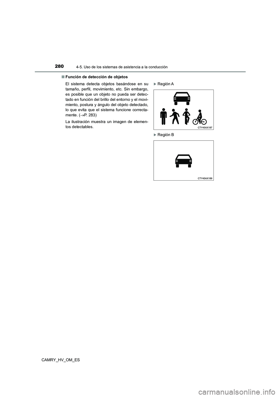 TOYOTA CAMRY 2022  Manual del propietario (in Spanish) 2804-5. Uso de los sistemas de asistencia a la conducción
CAMRY_HV_OM_ES 
■ Función de detección de objetos 
El sistema detecta objetos basándose en su 
tamaño, perfil, movimiento, etc. Sin emb