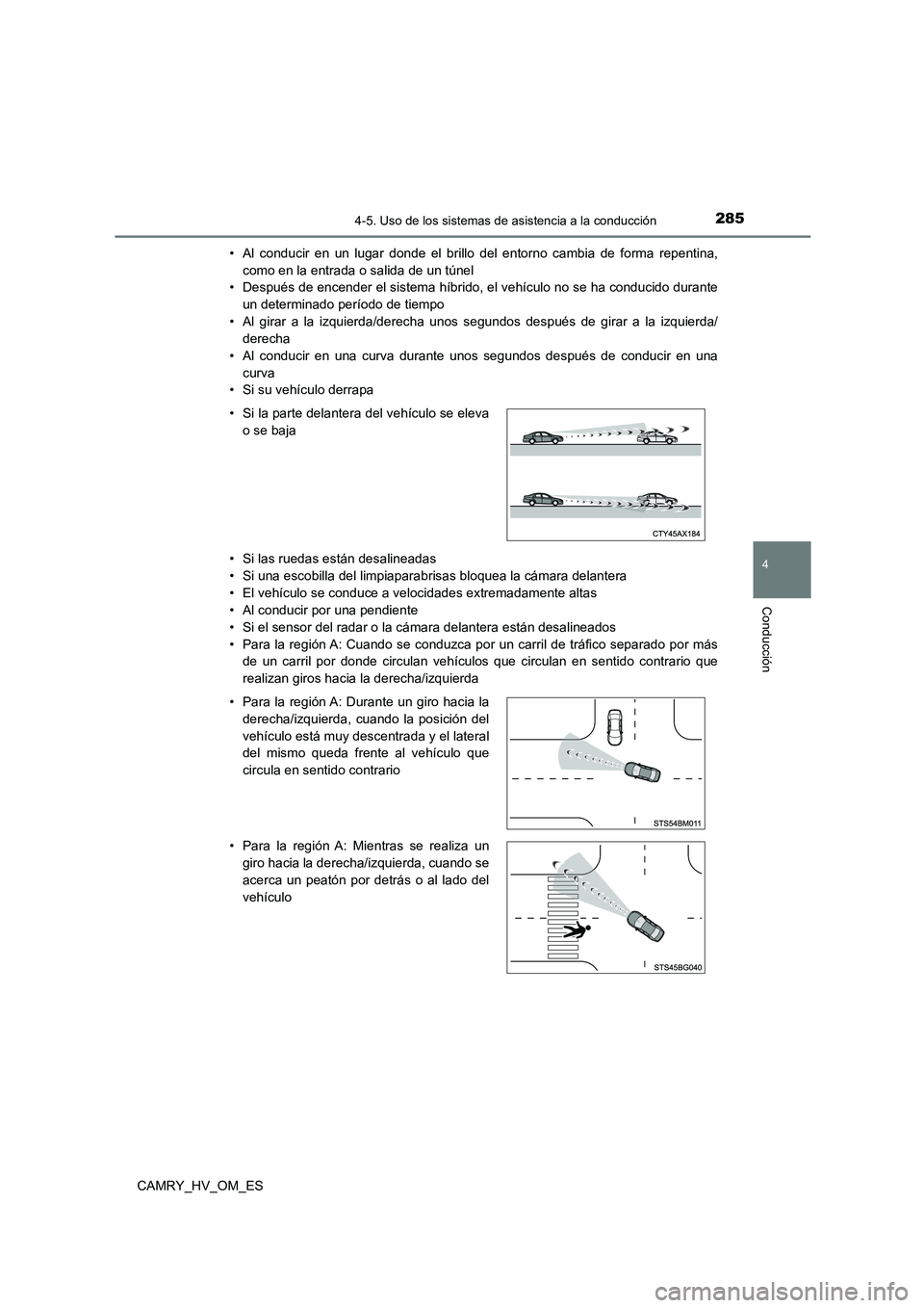TOYOTA CAMRY 2022  Manual del propietario (in Spanish) 2854-5. Uso de los sistemas de asistencia a la conducción
4
Conducción
CAMRY_HV_OM_ES 
• Al conducir en un lugar donde el brillo del entorno cambia de forma repentina, 
como en la entrada o salida