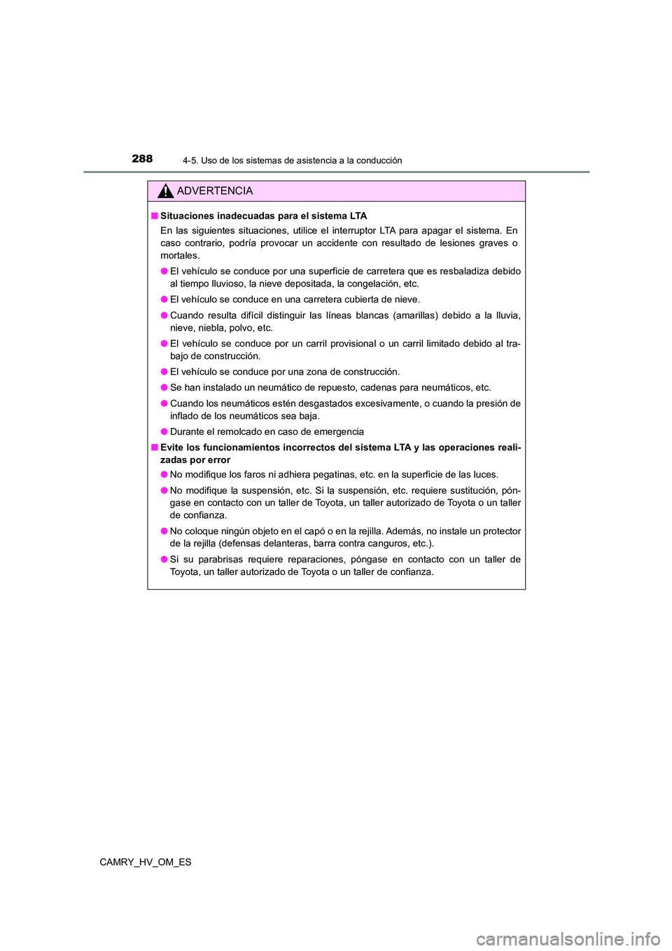 TOYOTA CAMRY 2022  Manual del propietario (in Spanish) 2884-5. Uso de los sistemas de asistencia a la conducción
CAMRY_HV_OM_ES
ADVERTENCIA
■Situaciones inadecuadas para el sistema LTA 
En las siguientes situaciones, utilice el interruptor LTA para apa