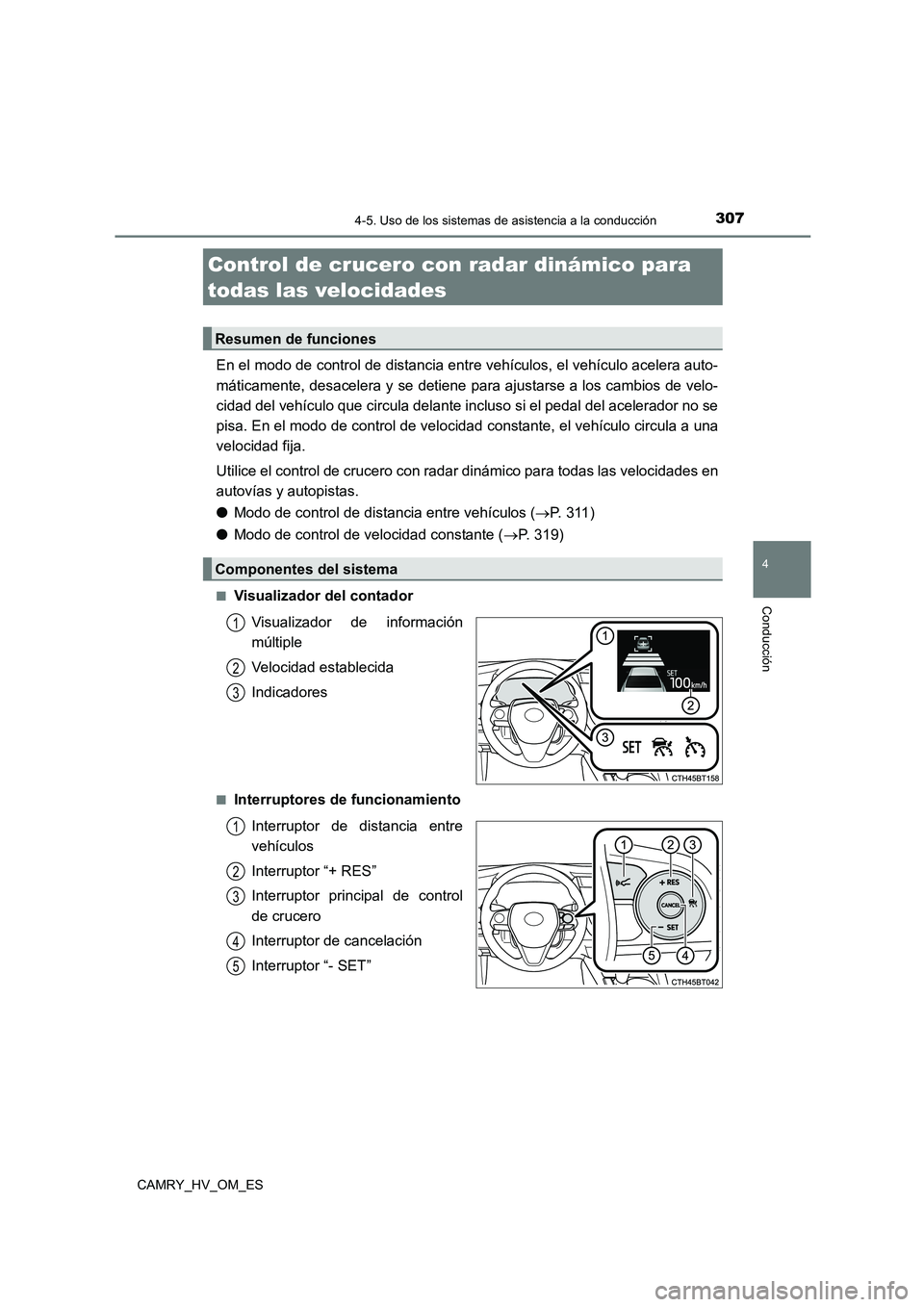 TOYOTA CAMRY 2022  Manual del propietario (in Spanish) 3074-5. Uso de los sistemas de asistencia a la conducción
4
Conducción
CAMRY_HV_OM_ES
En el modo de control de distancia entre vehículos, el vehículo acelera auto- 
máticamente, desacelera y se d