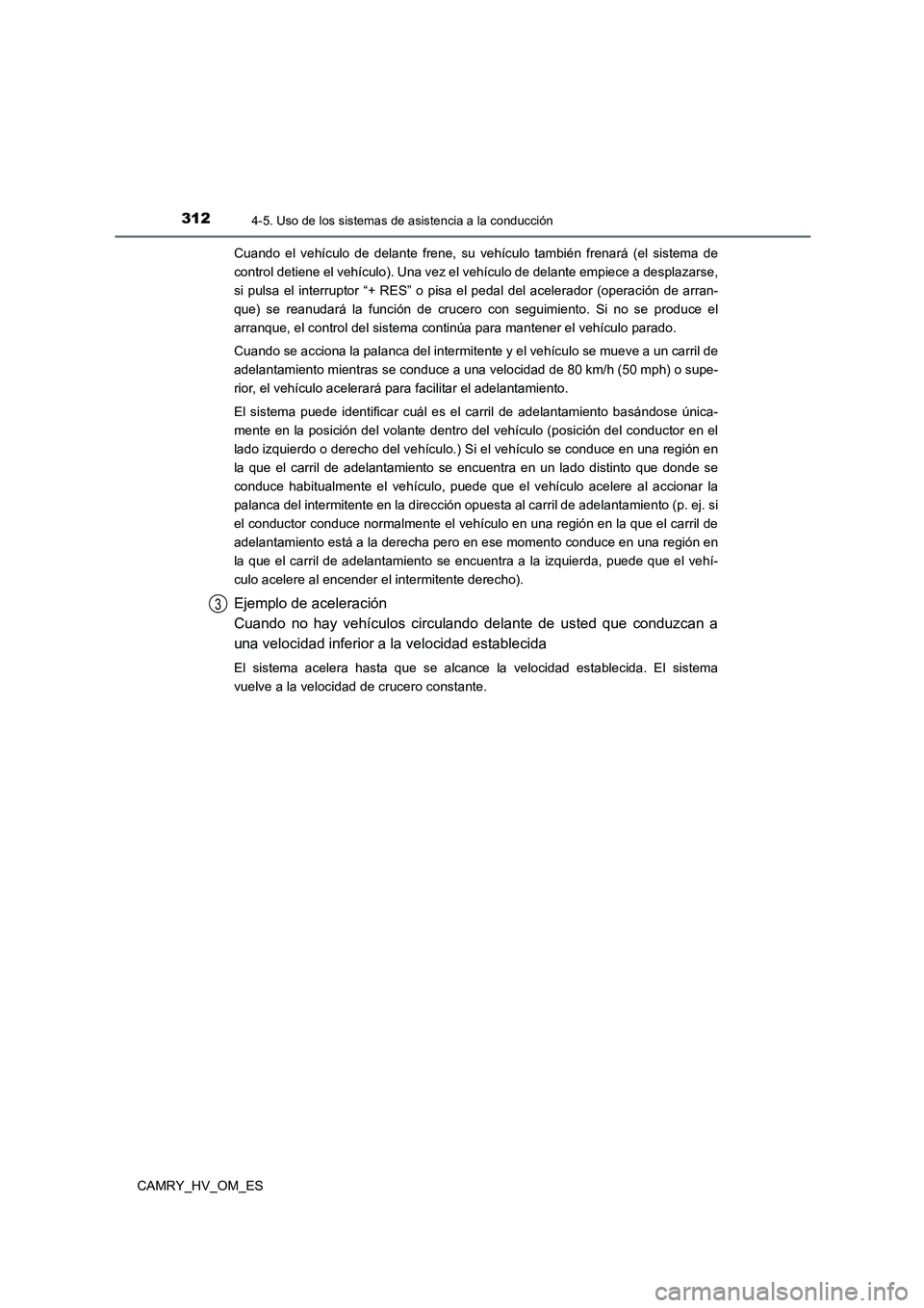 TOYOTA CAMRY 2022 Manual del propietario (in Spanish) 3124-5. Uso de los sistemas de asistencia a la conducción
CAMRY_HV_OM_ES
Cuando el vehículo de delante frene, su vehículo también frenará (el sistema de
control detiene el vehículo). Una vez e TOYOTA CAMRY 2022 Manual del propietario (in Spanish) 3124-5. Uso de los sistemas de asistencia a la conducción
CAMRY_HV_OM_ES
Cuando el vehículo de delante frene, su vehículo también frenará (el sistema de
control detiene el vehículo). Una vez e
