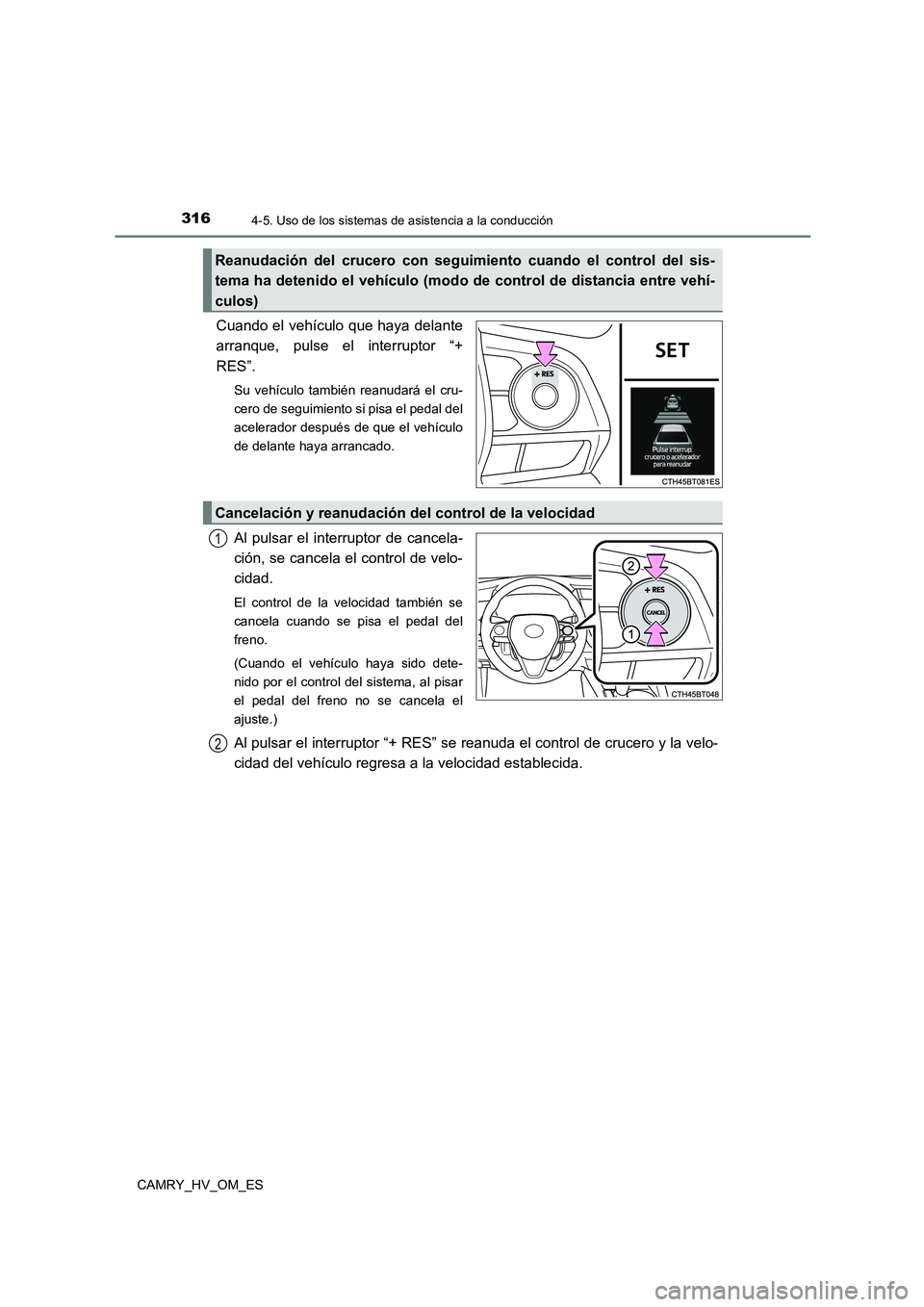 TOYOTA CAMRY 2022 Manual del propietario (in Spanish) 3164-5. Uso de los sistemas de asistencia a la conducción
CAMRY_HV_OM_ES
Cuando el vehículo que haya delante
arranque, pulse el interruptor “+
RES”.
Su vehículo también reanudará el cru-
ce TOYOTA CAMRY 2022 Manual del propietario (in Spanish) 3164-5. Uso de los sistemas de asistencia a la conducción
CAMRY_HV_OM_ES
Cuando el vehículo que haya delante
arranque, pulse el interruptor “+
RES”.
Su vehículo también reanudará el cru-
ce