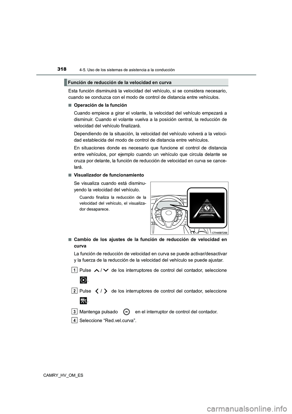 TOYOTA CAMRY 2022 Manual del propietario (in Spanish) 3184-5. Uso de los sistemas de asistencia a la conducción
CAMRY_HV_OM_ES
Esta función disminuirá la velocidad del vehículo, si se considera necesario,
cuando se conduzca con el modo de control de TOYOTA CAMRY 2022 Manual del propietario (in Spanish) 3184-5. Uso de los sistemas de asistencia a la conducción
CAMRY_HV_OM_ES
Esta función disminuirá la velocidad del vehículo, si se considera necesario,
cuando se conduzca con el modo de control de