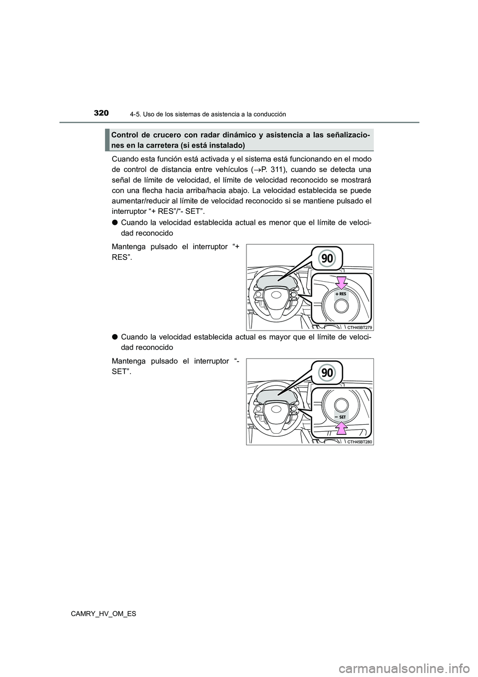 TOYOTA CAMRY 2022 Manual del propietario (in Spanish) 3204-5. Uso de los sistemas de asistencia a la conducción
CAMRY_HV_OM_ES
Cuando esta función está activada y el sistema está funcionando en el modo
de control de distancia entre vehículos ( P TOYOTA CAMRY 2022 Manual del propietario (in Spanish) 3204-5. Uso de los sistemas de asistencia a la conducción
CAMRY_HV_OM_ES
Cuando esta función está activada y el sistema está funcionando en el modo
de control de distancia entre vehículos ( P
