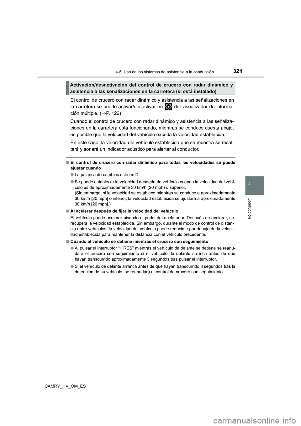 TOYOTA CAMRY 2022 Manual del propietario (in Spanish) 3214-5. Uso de los sistemas de asistencia a la conducción
4
Conducción
CAMRY_HV_OM_ES
El control de crucero con radar dinámico y asistencia a las señalizaciones en
la carretera se puede activar/d TOYOTA CAMRY 2022 Manual del propietario (in Spanish) 3214-5. Uso de los sistemas de asistencia a la conducción
4
Conducción
CAMRY_HV_OM_ES
El control de crucero con radar dinámico y asistencia a las señalizaciones en
la carretera se puede activar/d