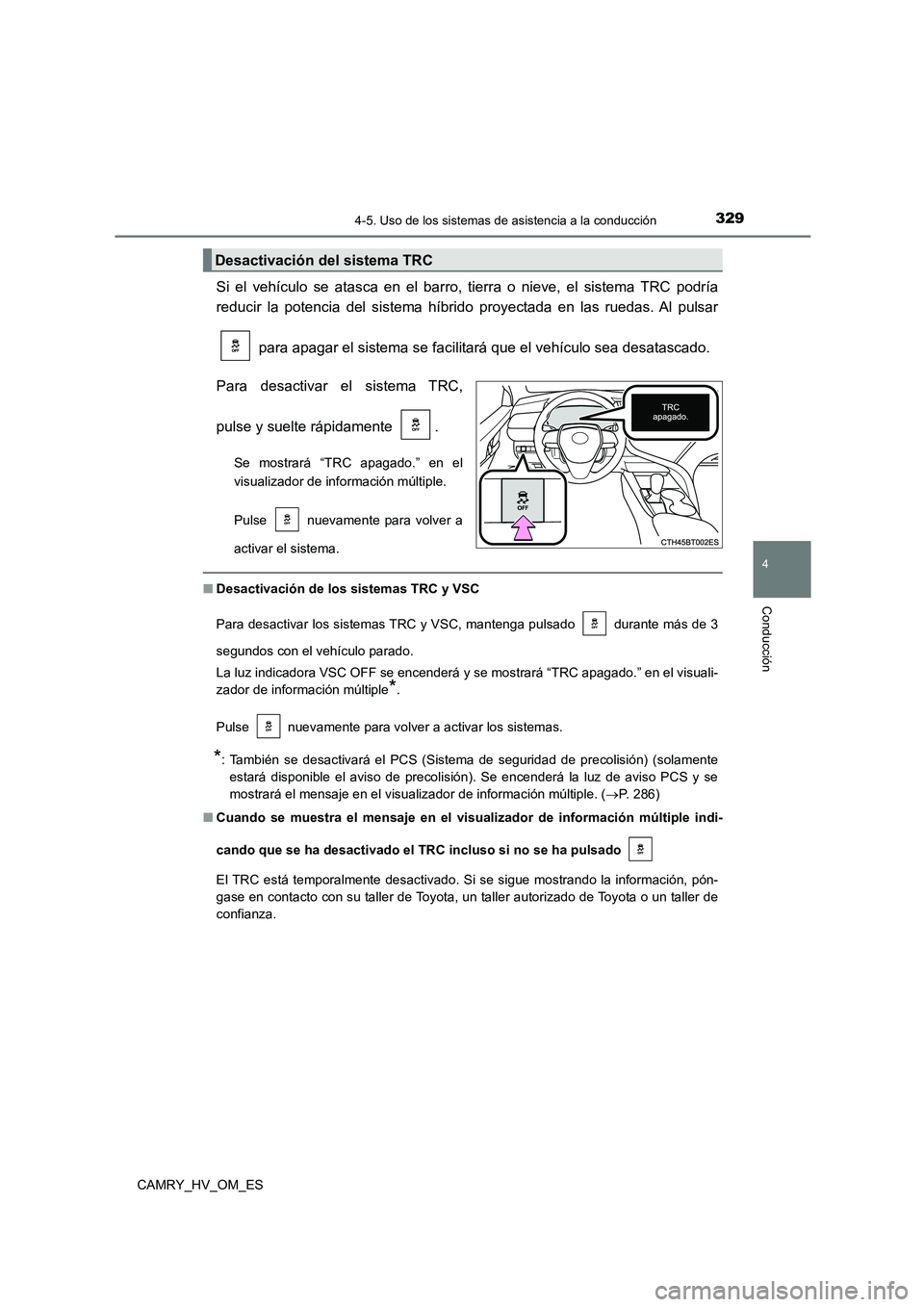 TOYOTA CAMRY 2022 Manual del propietario (in Spanish) 3294-5. Uso de los sistemas de asistencia a la conducción
4
Conducción
CAMRY_HV_OM_ES
Si el vehículo se atasca en el barro, tierra o nieve, el sistema TRC podría
reducir la potencia del sistema h TOYOTA CAMRY 2022 Manual del propietario (in Spanish) 3294-5. Uso de los sistemas de asistencia a la conducción
4
Conducción
CAMRY_HV_OM_ES
Si el vehículo se atasca en el barro, tierra o nieve, el sistema TRC podría
reducir la potencia del sistema h