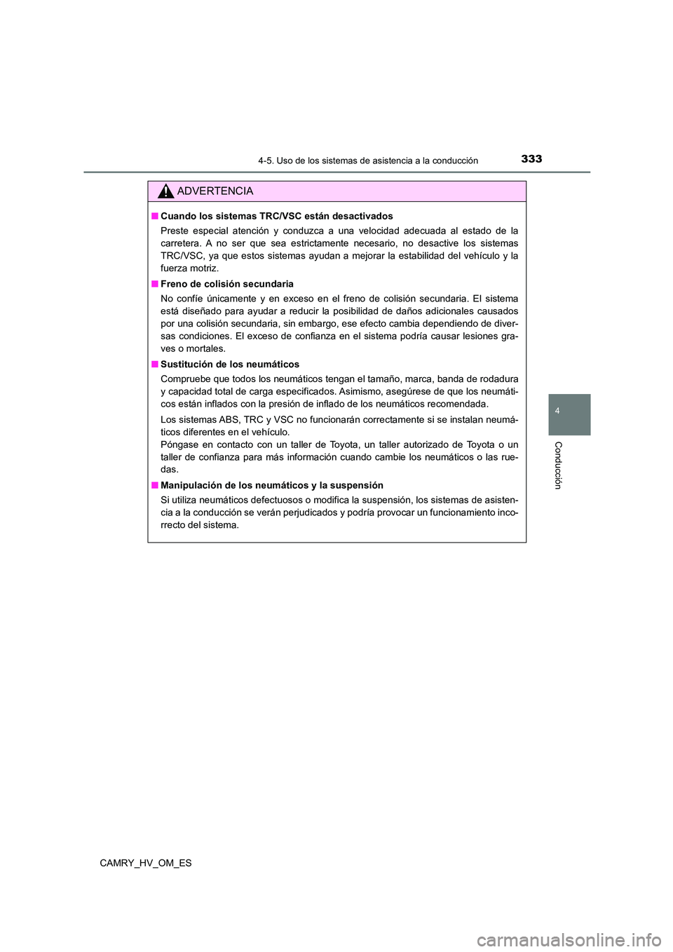 TOYOTA CAMRY 2022 Manual del propietario (in Spanish) 3334-5. Uso de los sistemas de asistencia a la conducción
4
Conducción
CAMRY_HV_OM_ES
ADVERTENCIA
■Cuando los sistemas TRC/VSC están desactivados
Preste especial atención y conduzca a una veloc TOYOTA CAMRY 2022 Manual del propietario (in Spanish) 3334-5. Uso de los sistemas de asistencia a la conducción
4
Conducción
CAMRY_HV_OM_ES
ADVERTENCIA
■Cuando los sistemas TRC/VSC están desactivados
Preste especial atención y conduzca a una veloc