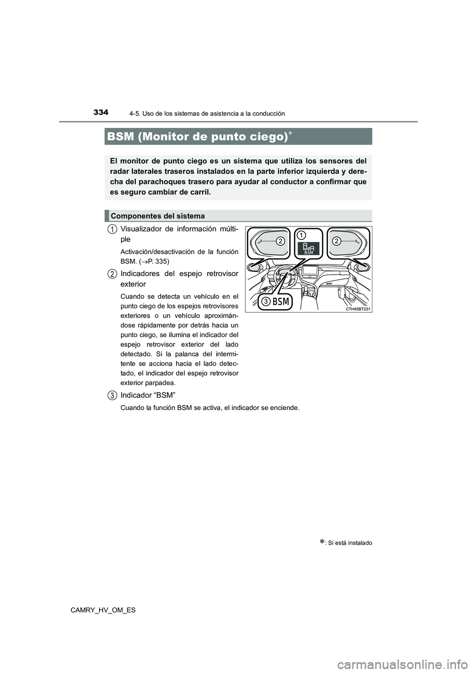 TOYOTA CAMRY 2022 Manual del propietario (in Spanish) 3344-5. Uso de los sistemas de asistencia a la conducción
CAMRY_HV_OM_ES
Visualizador de información múlti-
ple
Activación/desactivación de la función
BSM. ( P. 3 3 5 )
Indicadores del esp TOYOTA CAMRY 2022 Manual del propietario (in Spanish) 3344-5. Uso de los sistemas de asistencia a la conducción
CAMRY_HV_OM_ES
Visualizador de información múlti-
ple
Activación/desactivación de la función
BSM. ( P. 3 3 5 )
Indicadores del esp