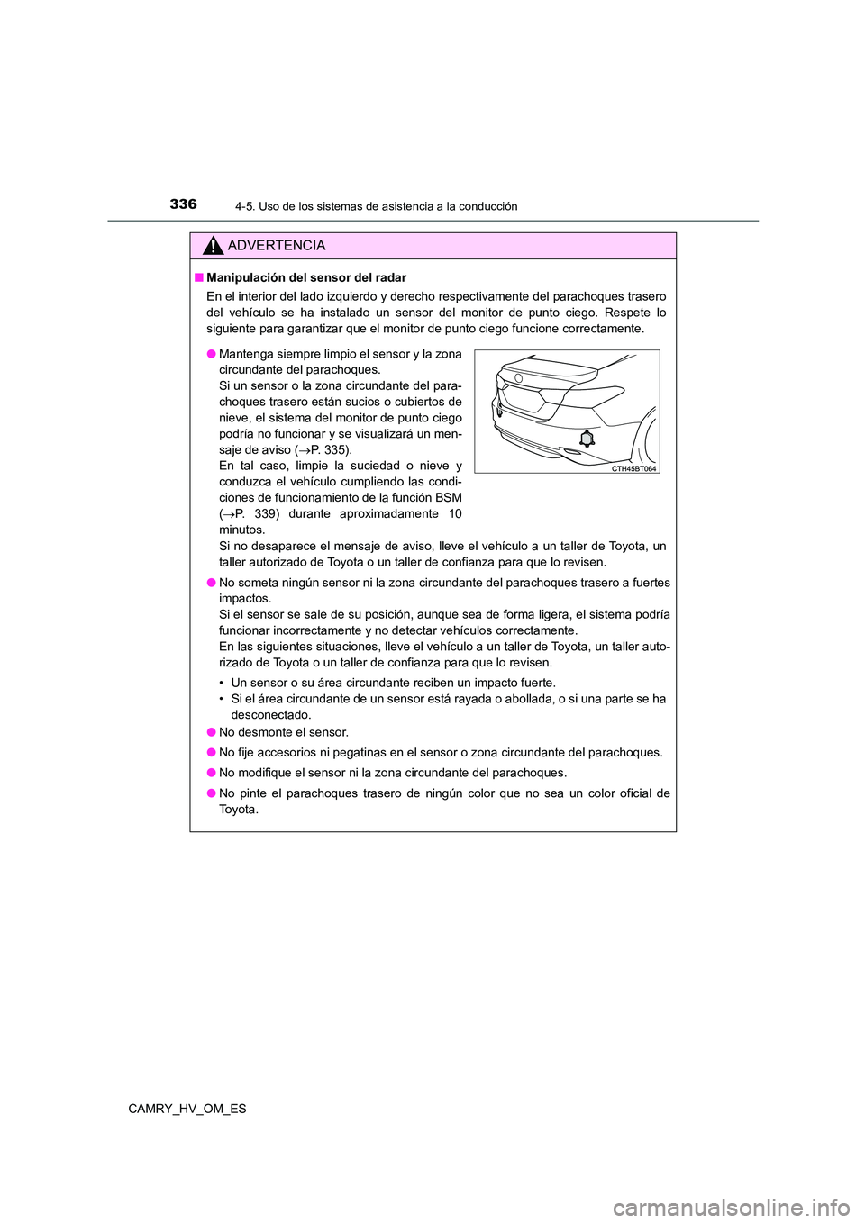 TOYOTA CAMRY 2022 Manual del propietario (in Spanish) 3364-5. Uso de los sistemas de asistencia a la conducción
CAMRY_HV_OM_ES
ADVERTENCIA
■Manipulación del sensor del radar
En el interior del lado izquierdo y derecho respectivamente del parachoques TOYOTA CAMRY 2022 Manual del propietario (in Spanish) 3364-5. Uso de los sistemas de asistencia a la conducción
CAMRY_HV_OM_ES
ADVERTENCIA
■Manipulación del sensor del radar
En el interior del lado izquierdo y derecho respectivamente del parachoques
