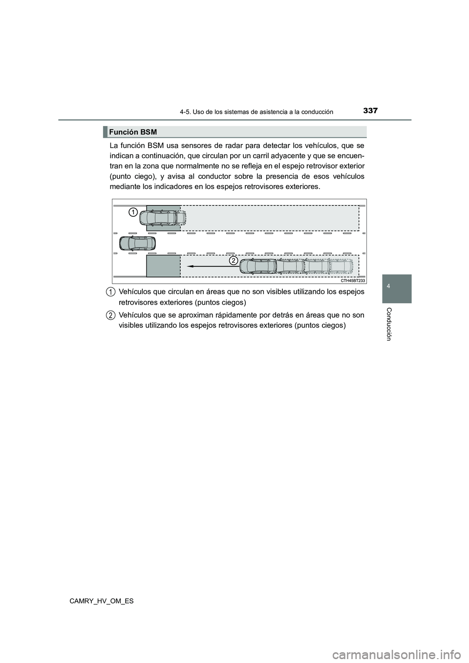 TOYOTA CAMRY 2022 Manual del propietario (in Spanish) 3374-5. Uso de los sistemas de asistencia a la conducción
4
Conducción
CAMRY_HV_OM_ES
La función BSM usa sensores de radar para detectar los vehículos, que se
indican a continuación, que circula TOYOTA CAMRY 2022 Manual del propietario (in Spanish) 3374-5. Uso de los sistemas de asistencia a la conducción
4
Conducción
CAMRY_HV_OM_ES
La función BSM usa sensores de radar para detectar los vehículos, que se
indican a continuación, que circula