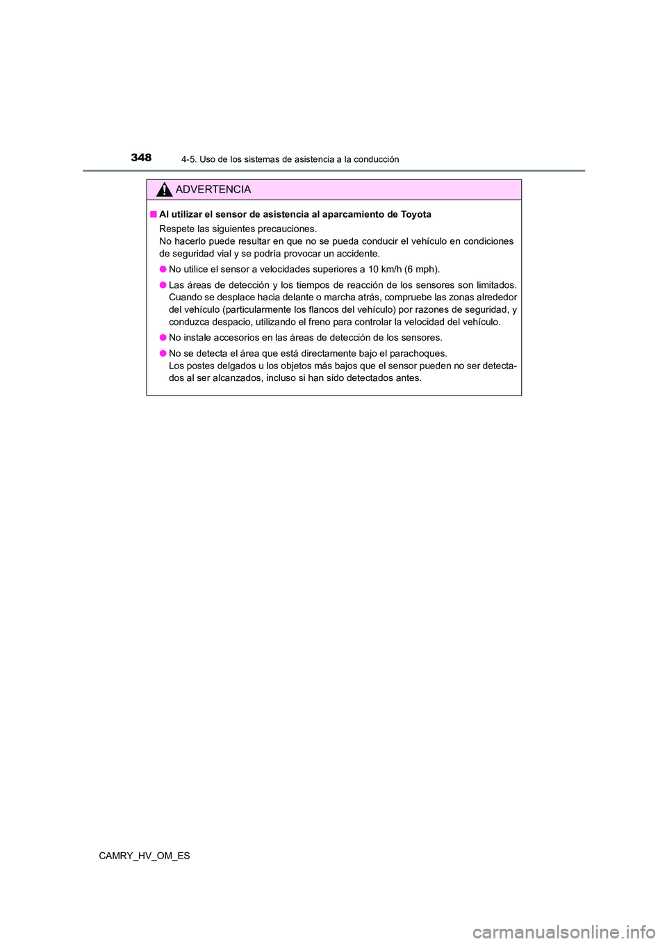 TOYOTA CAMRY 2022 Manual del propietario (in Spanish) 3484-5. Uso de los sistemas de asistencia a la conducción
CAMRY_HV_OM_ES
ADVERTENCIA
■Al utilizar el sensor de asistencia al aparcamiento de Toyota
Respete las siguientes precauciones.
No hacerlo TOYOTA CAMRY 2022 Manual del propietario (in Spanish) 3484-5. Uso de los sistemas de asistencia a la conducción
CAMRY_HV_OM_ES
ADVERTENCIA
■Al utilizar el sensor de asistencia al aparcamiento de Toyota
Respete las siguientes precauciones.
No hacerlo