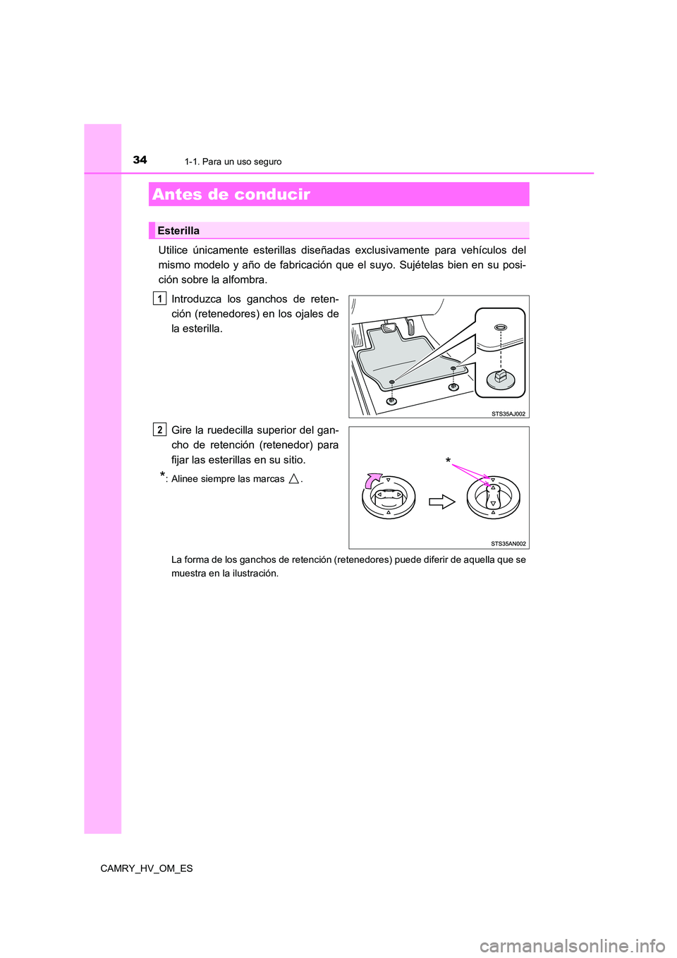 TOYOTA CAMRY 2022 Manual del propietario (in Spanish) 34
CAMRY_HV_OM_ES
1-1. Para un uso seguro
Utilice únicamente esterillas diseñadas exclusivamente para vehículos del
mismo modelo y año de fabricación que el suyo. Sujételas bien en su posi-
ci TOYOTA CAMRY 2022 Manual del propietario (in Spanish) 34
CAMRY_HV_OM_ES
1-1. Para un uso seguro
Utilice únicamente esterillas diseñadas exclusivamente para vehículos del
mismo modelo y año de fabricación que el suyo. Sujételas bien en su posi-
ci
