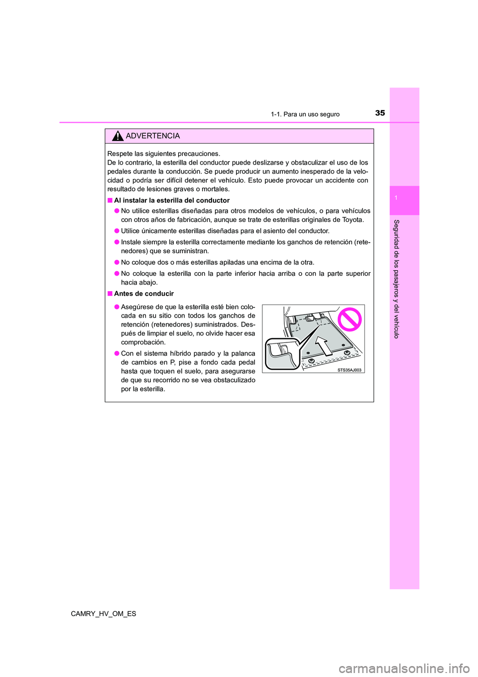 TOYOTA CAMRY 2022 Manual del propietario (in Spanish) 351-1. Para un uso seguro
1
Seguridad de los pasajeros y del vehículo
CAMRY_HV_OM_ES
ADVERTENCIA
Respete las siguientes precauciones.
De lo contrario, la esterilla del conductor puede deslizarse y TOYOTA CAMRY 2022 Manual del propietario (in Spanish) 351-1. Para un uso seguro
1
Seguridad de los pasajeros y del vehículo
CAMRY_HV_OM_ES
ADVERTENCIA
Respete las siguientes precauciones.
De lo contrario, la esterilla del conductor puede deslizarse y