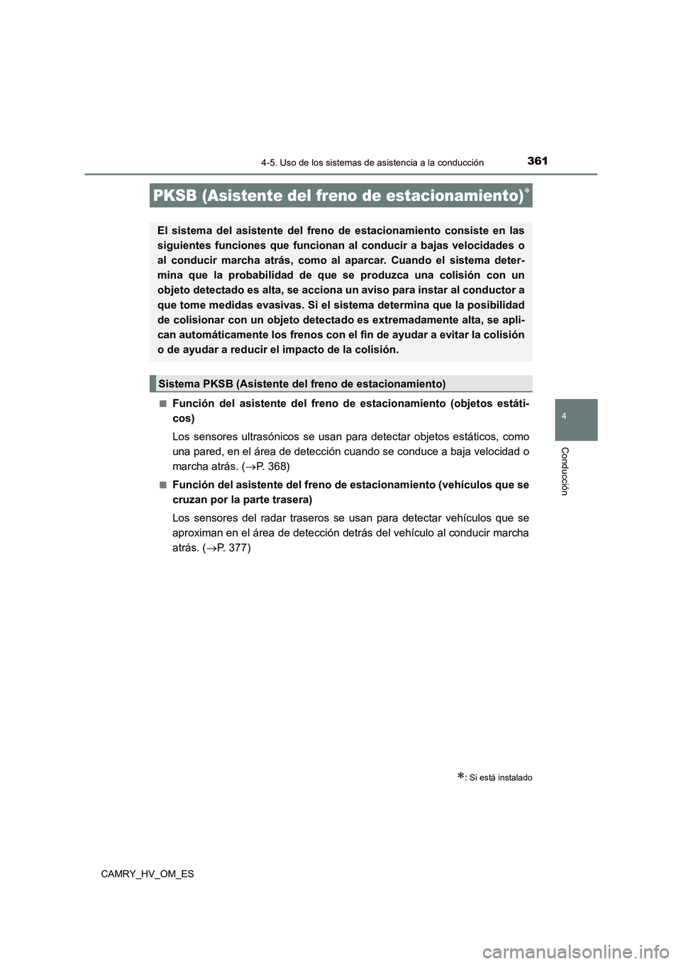 TOYOTA CAMRY 2022 Manual del propietario (in Spanish) 3614-5. Uso de los sistemas de asistencia a la conducción
4
Conducción
CAMRY_HV_OM_ES
■Función del asistente del freno de estacionamiento (objetos estáti-
cos)
Los sensores ultrasónicos se TOYOTA CAMRY 2022 Manual del propietario (in Spanish) 3614-5. Uso de los sistemas de asistencia a la conducción
4
Conducción
CAMRY_HV_OM_ES
■Función del asistente del freno de estacionamiento (objetos estáti-
cos)
Los sensores ultrasónicos se