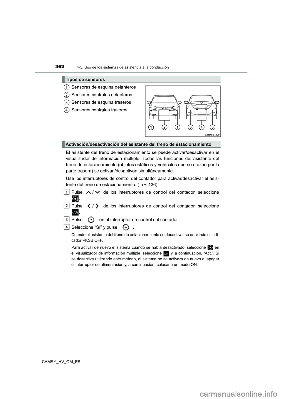 TOYOTA CAMRY 2022 Manual del propietario (in Spanish) 3624-5. Uso de los sistemas de asistencia a la conducción
CAMRY_HV_OM_ES
Sensores de esquina delanteros
Sensores centrales delanteros
Sensores de esquina traseros
Sensores centrales traseros
El a TOYOTA CAMRY 2022 Manual del propietario (in Spanish) 3624-5. Uso de los sistemas de asistencia a la conducción
CAMRY_HV_OM_ES
Sensores de esquina delanteros
Sensores centrales delanteros
Sensores de esquina traseros
Sensores centrales traseros
El a